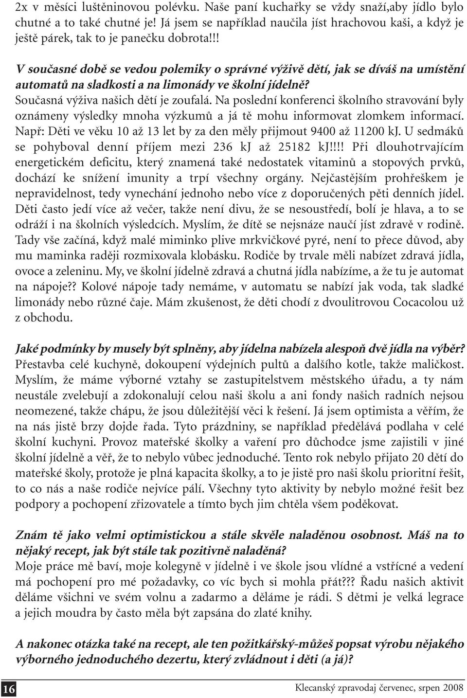 !! V současné době se vedou polemiky o správné výživě dětí, jak se díváš na umístění automatů na sladkosti a na limonády ve školní jídelně? Současná výživa našich dětí je zoufalá.