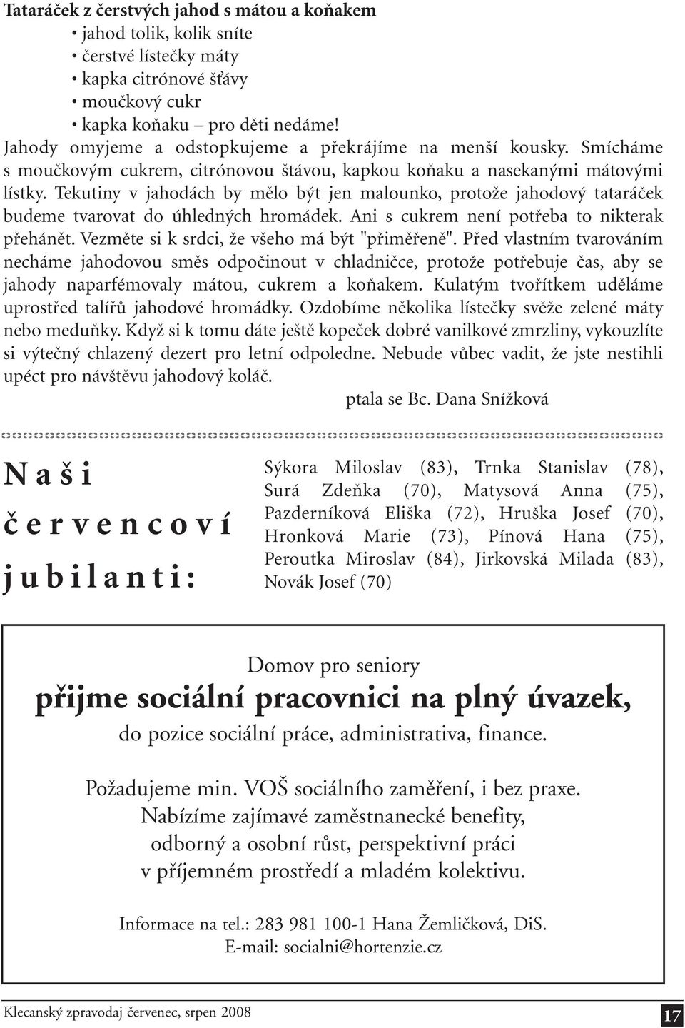 Tekutiny v jahodách by mělo být jen malounko, protože jahodový tataráček budeme tvarovat do úhledných hromádek. Ani s cukrem není potřeba to nikterak přehánět.