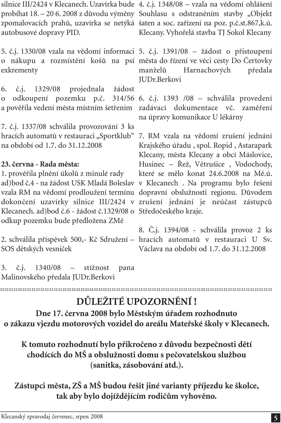 7. do 31.12.2008 23. června - Rada města: 1. prověřila plnění úkolů z minulé rady ad)bod č.