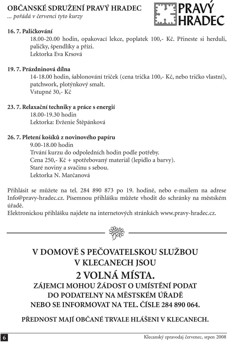 00-19.30 hodin Lektorka: Evženie Štěpánková 26. 7. Pletení košíků z novinového papíru 9.00-18.00 hodin Trvání kurzu do odpoledních hodin podle potřeby.