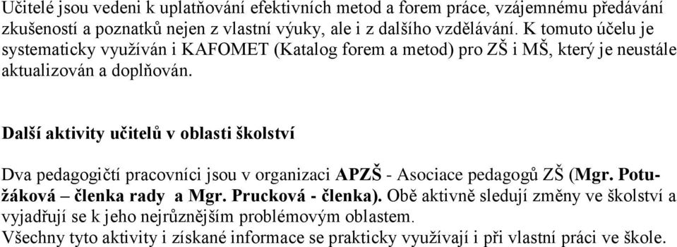 Další aktivity učitelů v oblasti školství Dva pedagogičtí pracovníci jsou v organizaci APZŠ - Asociace pedagogů ZŠ (Mgr. Potužáková členka rady a Mgr.