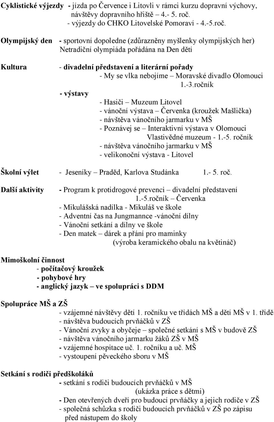 Olympijský den - sportovní dopoledne (zdůrazněny myšlenky olympijských her) Netradiční olympiáda pořádána na Den dětí Kultura - divadelní představení a literární pořady - My se vlka nebojíme Moravské