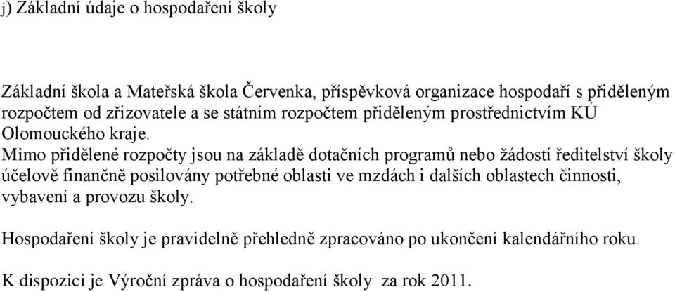 Mimo přidělené rozpočty jsou na základě dotačních programů nebo ţádostí ředitelství školy účelově finančně posilovány potřebné oblasti ve