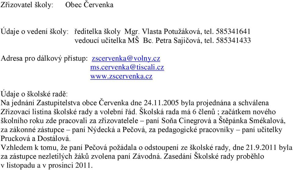 2005 byla projednána a schválena Zřizovací listina školské rady a volební řád.