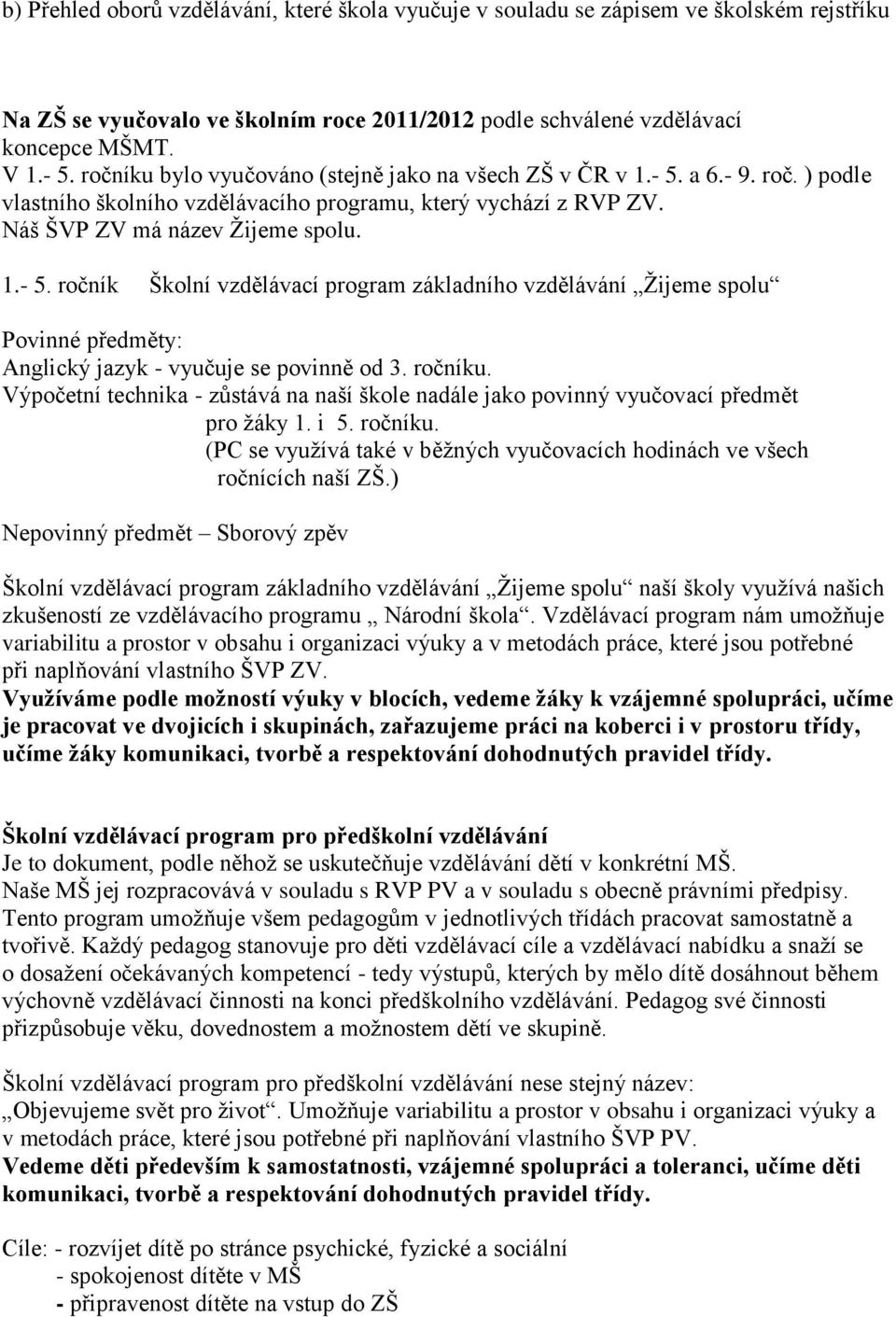 ročníku. Výpočetní technika - zůstává na naší škole nadále jako povinný vyučovací předmět pro ţáky 1. i 5. ročníku. (PC se vyuţívá také v běţných vyučovacích hodinách ve všech ročnících naší ZŠ.