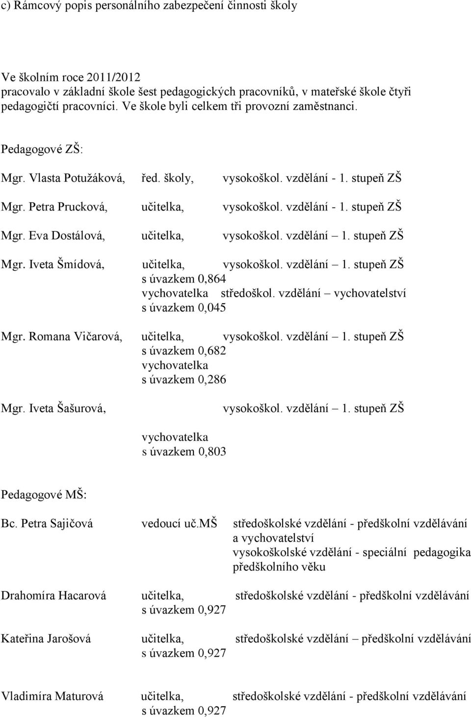 vzdělání 1. stupeň ZŠ Mgr. Iveta Šmídová, učitelka, vysokoškol. vzdělání 1. stupeň ZŠ s úvazkem 0,864 vychovatelka středoškol. vzdělání vychovatelství s úvazkem 0,045 Mgr.