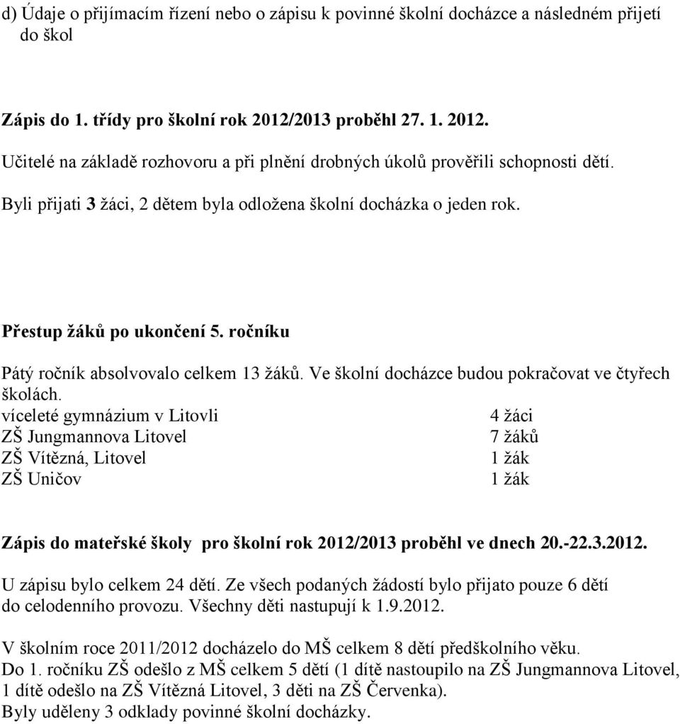 Přestup žáků po ukončení 5. ročníku Pátý ročník absolvovalo celkem 13 ţáků. Ve školní docházce budou pokračovat ve čtyřech školách.