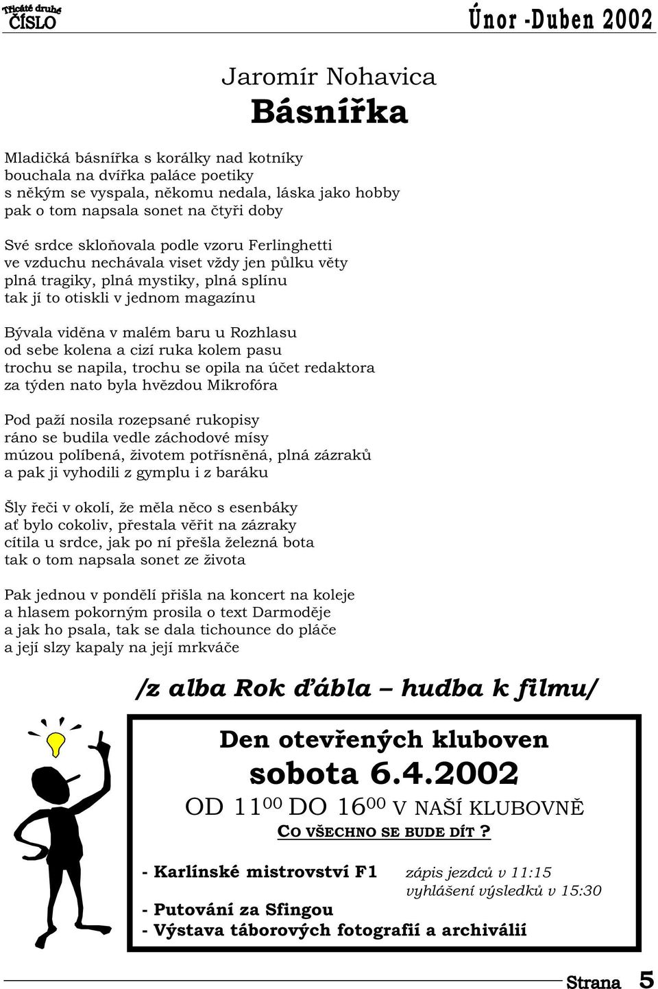 sebe kolena a cizí ruka kolem pasu trochu se napila, trochu se opila na ú et redaktora za týden nato byla hv zdou Mikrofóra Pod paží nosila rozepsané rukopisy ráno se budila vedle záchodové mísy