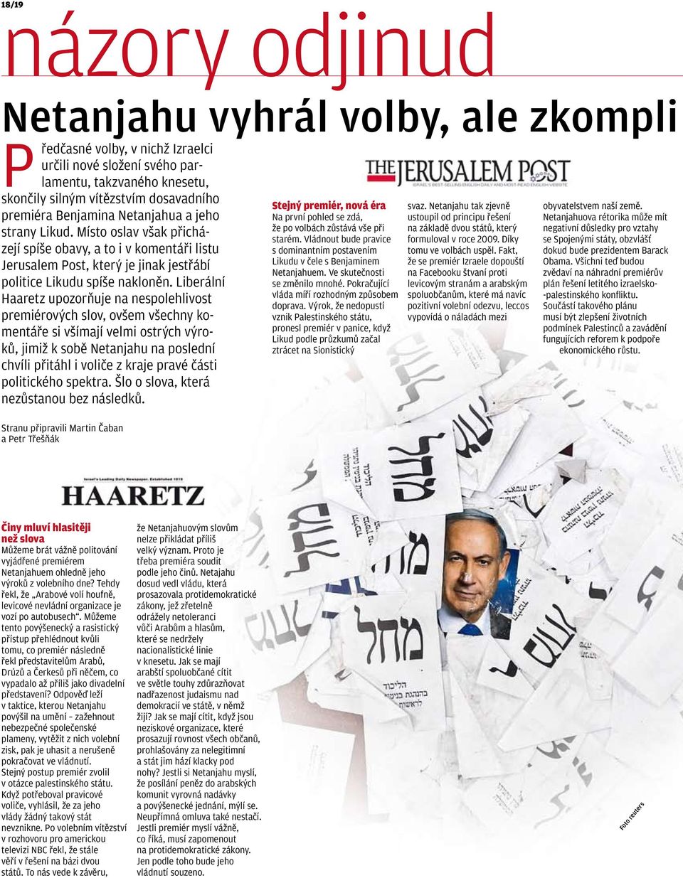 Liberální Haaretz upozorňuje na nespolehlivost premiérových slov, ovšem všechny komentáře si všímají velmi ostrých výroků, jimiž k sobě Netanjahu na poslední chvíli přitáhl i voliče z kraje pravé