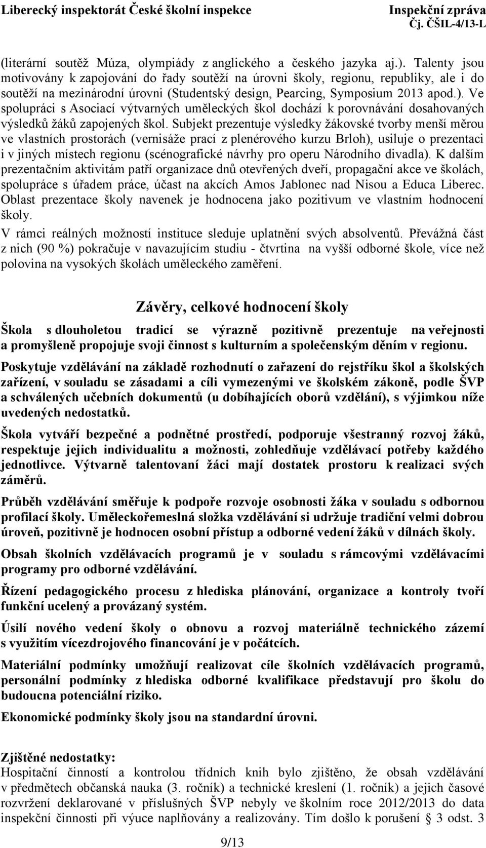 Ve spolupráci s Asociací výtvarných uměleckých škol dochází k porovnávání dosahovaných výsledků žáků zapojených škol.