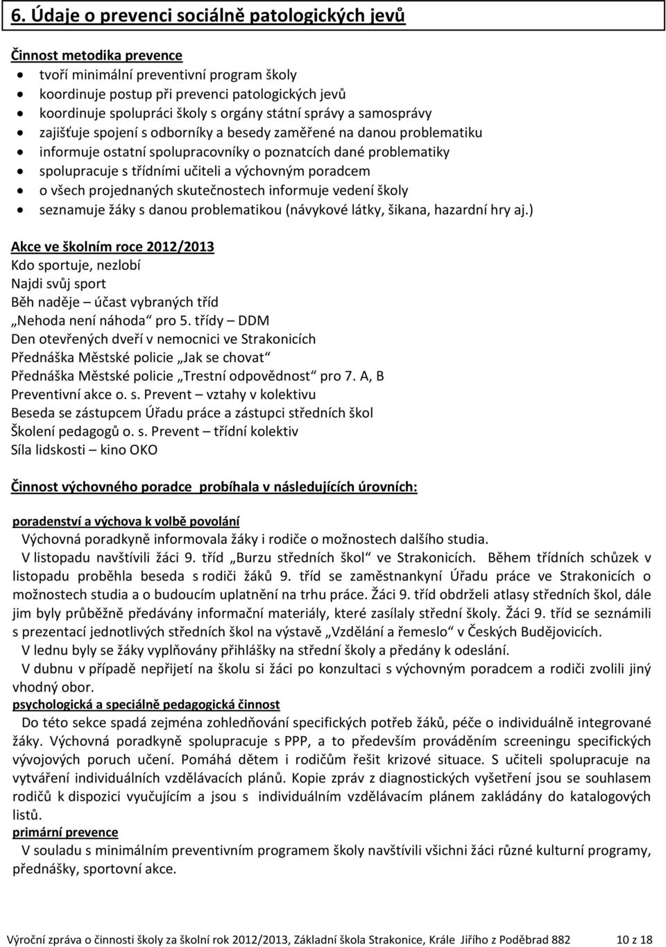 učiteli a výchovným poradcem o všech projednaných skutečnostech informuje vedení školy seznamuje žáky s danou problematikou (návykové látky, šikana, hazardní hry aj.