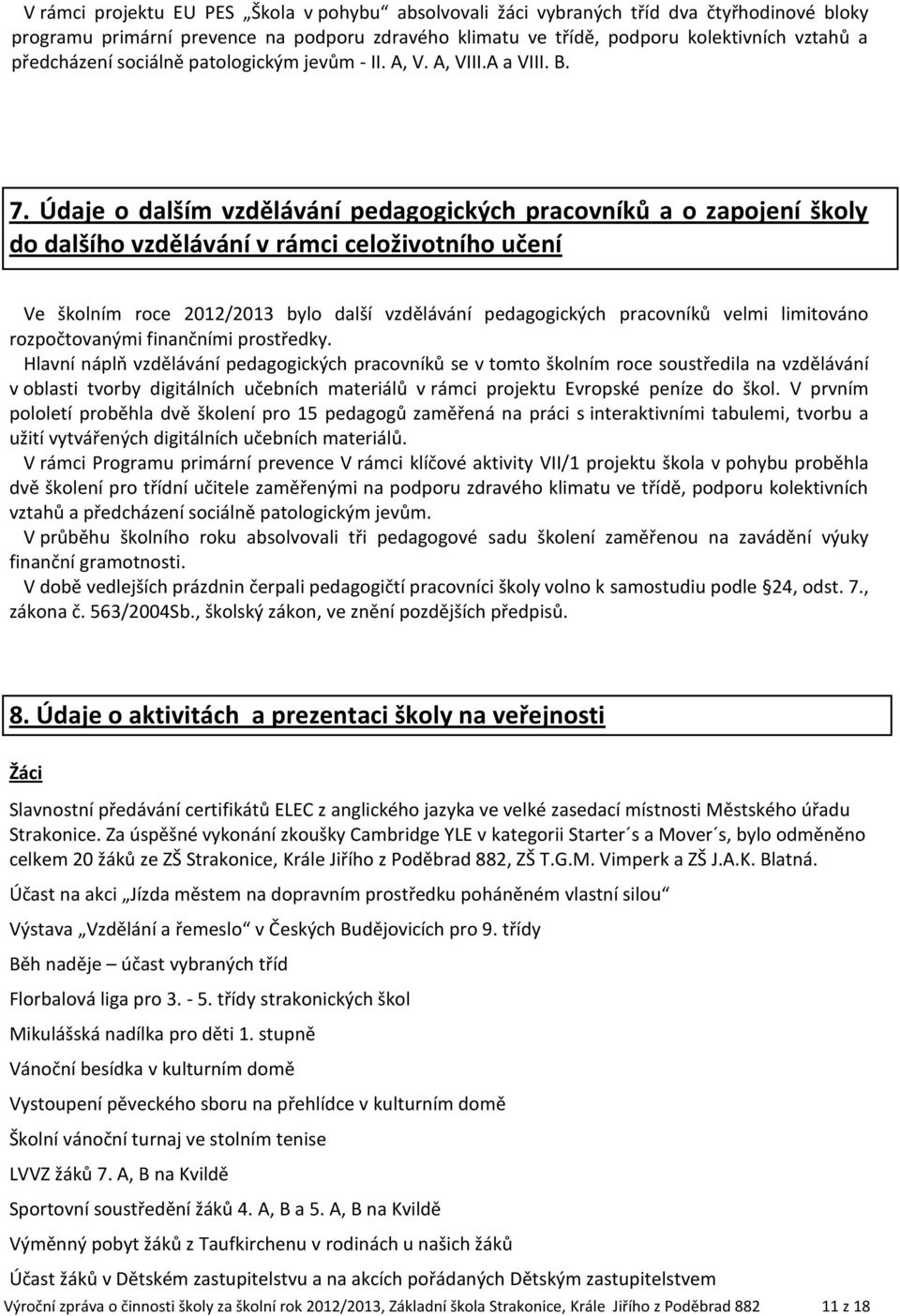 Údaje o dalším vzdělávání pedagogických pracovníků a o zapojení školy do dalšího vzdělávání v rámci celoživotního učení Ve školním roce 2012/2013 bylo další vzdělávání pedagogických pracovníků velmi