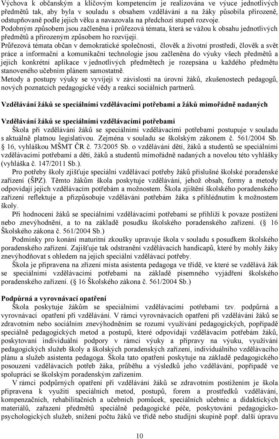 Průřezová témata občan v demokratické společnosti, člověk a životní prostředí, člověk a svět práce a informační a komunikační technologie jsou začleněna do výuky všech předmětů a jejich konkrétní