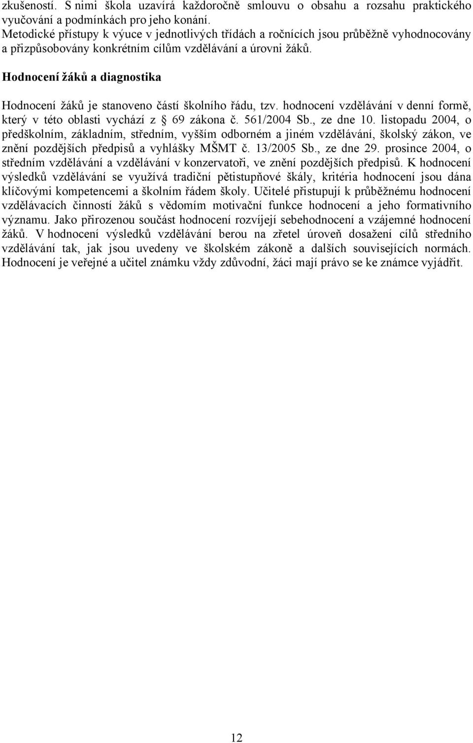 Hodnocení žáků a diagnostika Hodnocení žáků je stanoveno částí školního řádu, tzv. hodnocení vzdělávání v denní formě, který v této oblasti vychází z 69 zákona č. 561/2004 Sb., ze dne 10.