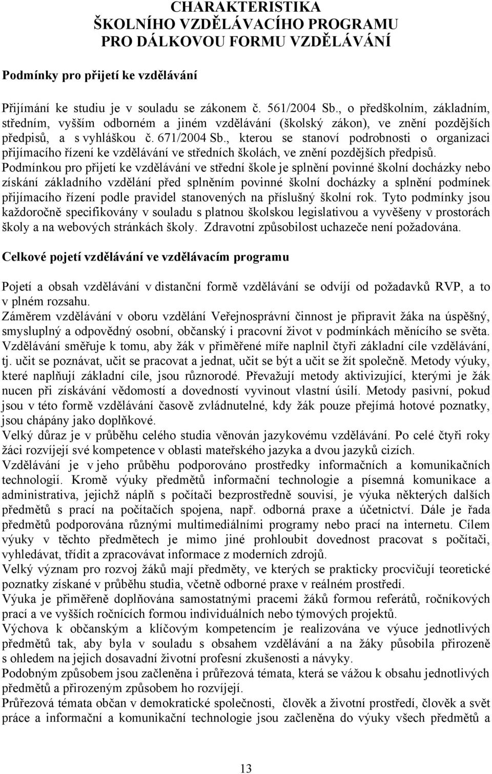 , kterou se stanoví podrobnosti o organizaci přijímacího řízení ke vzdělávání ve středních školách, ve znění pozdějších předpisů.