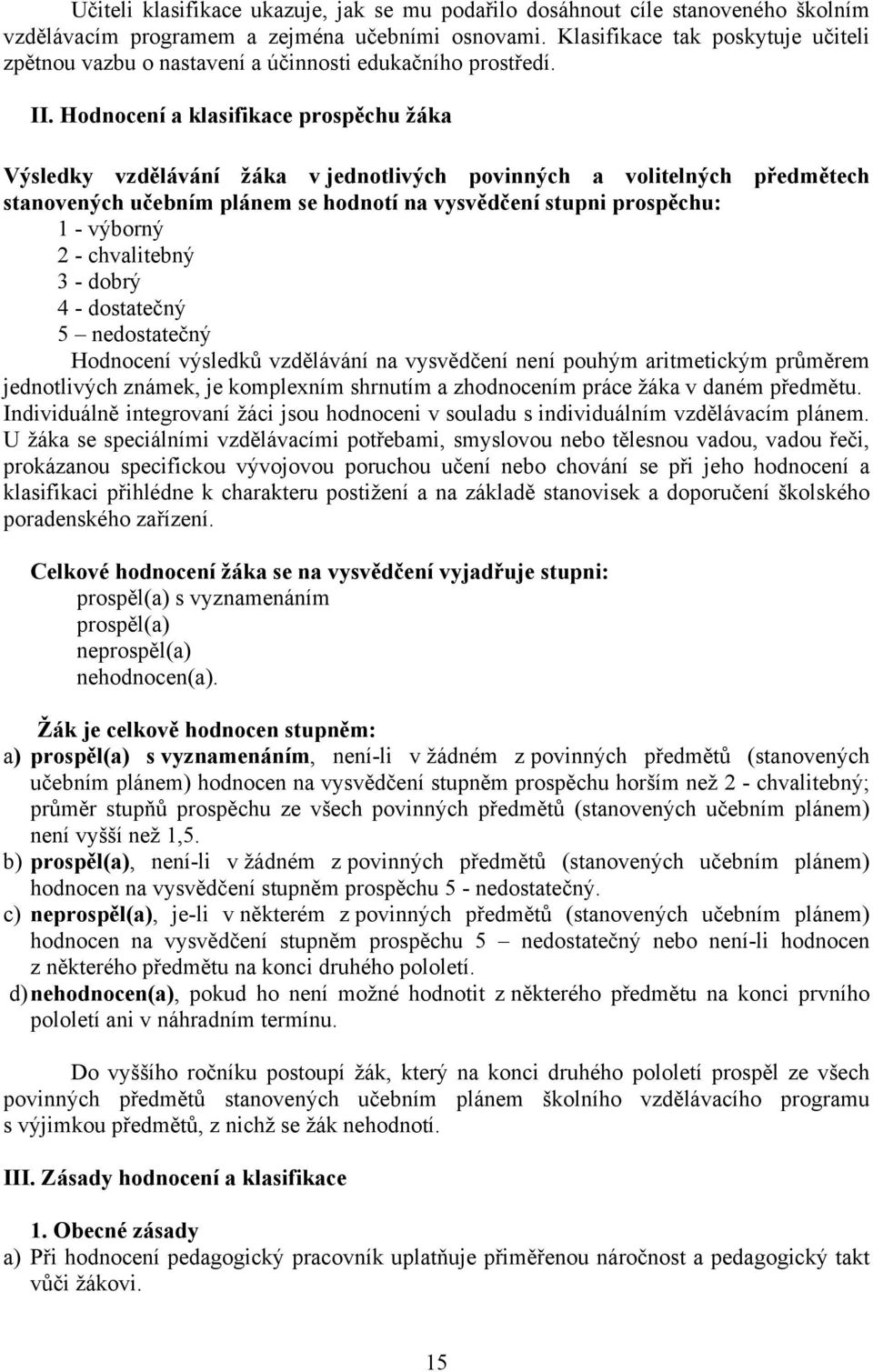 Hodnocení a klasifikace prospěchu žáka Výsledky vzdělávání žáka v jednotlivých povinných a volitelných předmětech stanovených učebním plánem se hodnotí na vysvědčení stupni prospěchu: 1 - výborný 2 -