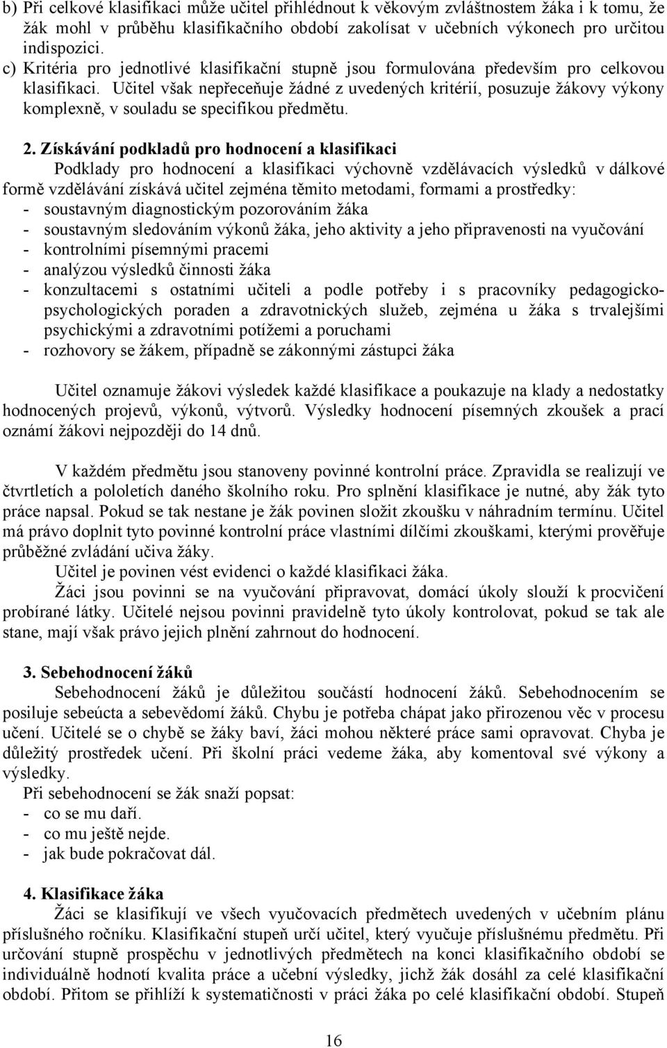 Učitel však nepřeceňuje žádné z uvedených kritérií, posuzuje žákovy výkony komplexně, v souladu se specifikou předmětu. 2.