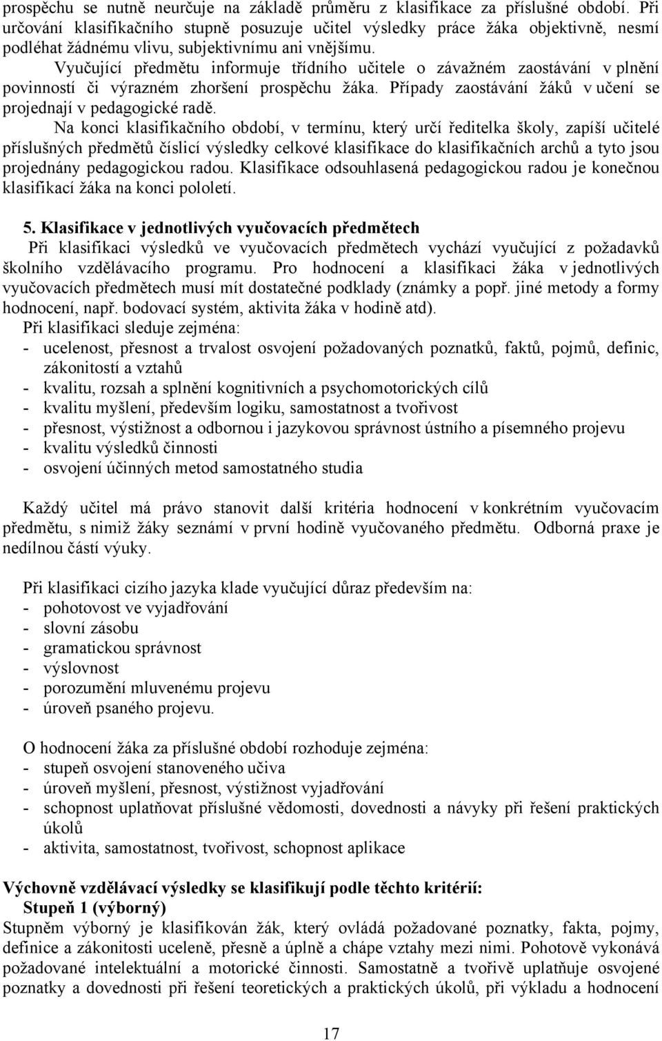 Vyučující předmětu informuje třídního učitele o závažném zaostávání v plnění povinností či výrazném zhoršení prospěchu žáka. Případy zaostávání žáků v učení se projednají v pedagogické radě.