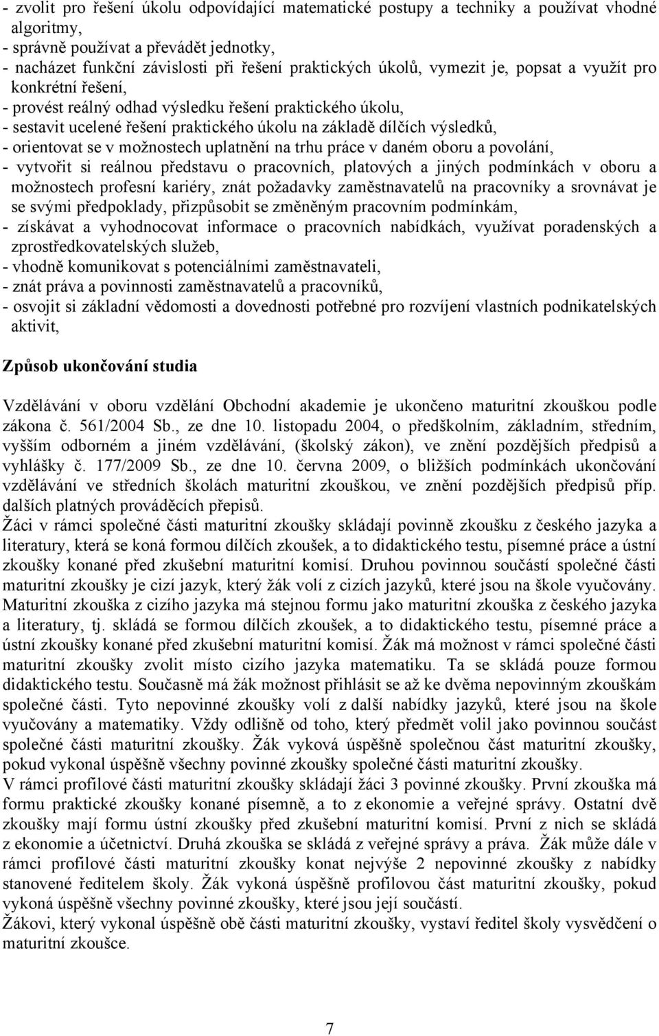 možnostech uplatnění na trhu práce v daném oboru a povolání, - vytvořit si reálnou představu o pracovních, platových a jiných podmínkách v oboru a možnostech profesní kariéry, znát požadavky