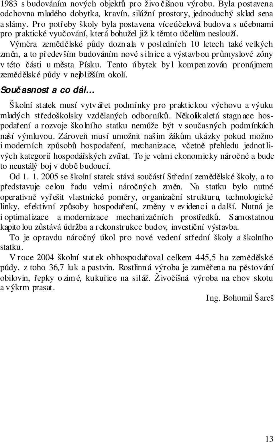 Výměra zemědělské půdy dozn ala v posledních 10 letech také velkých změn, a to především budováním nové siln ice a výstavbou průmyslové zóny v této části u města Písku.