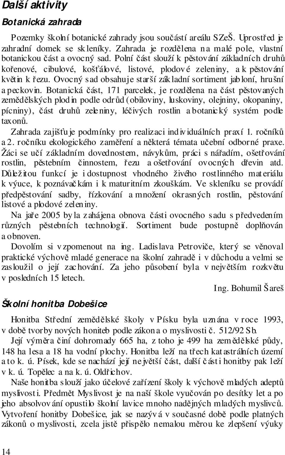 Polní část slouží k pěstování základních druhů kořenové, cibulové, košťálové, listové, plodov é zeleniny, a k pěstování květin k řezu.