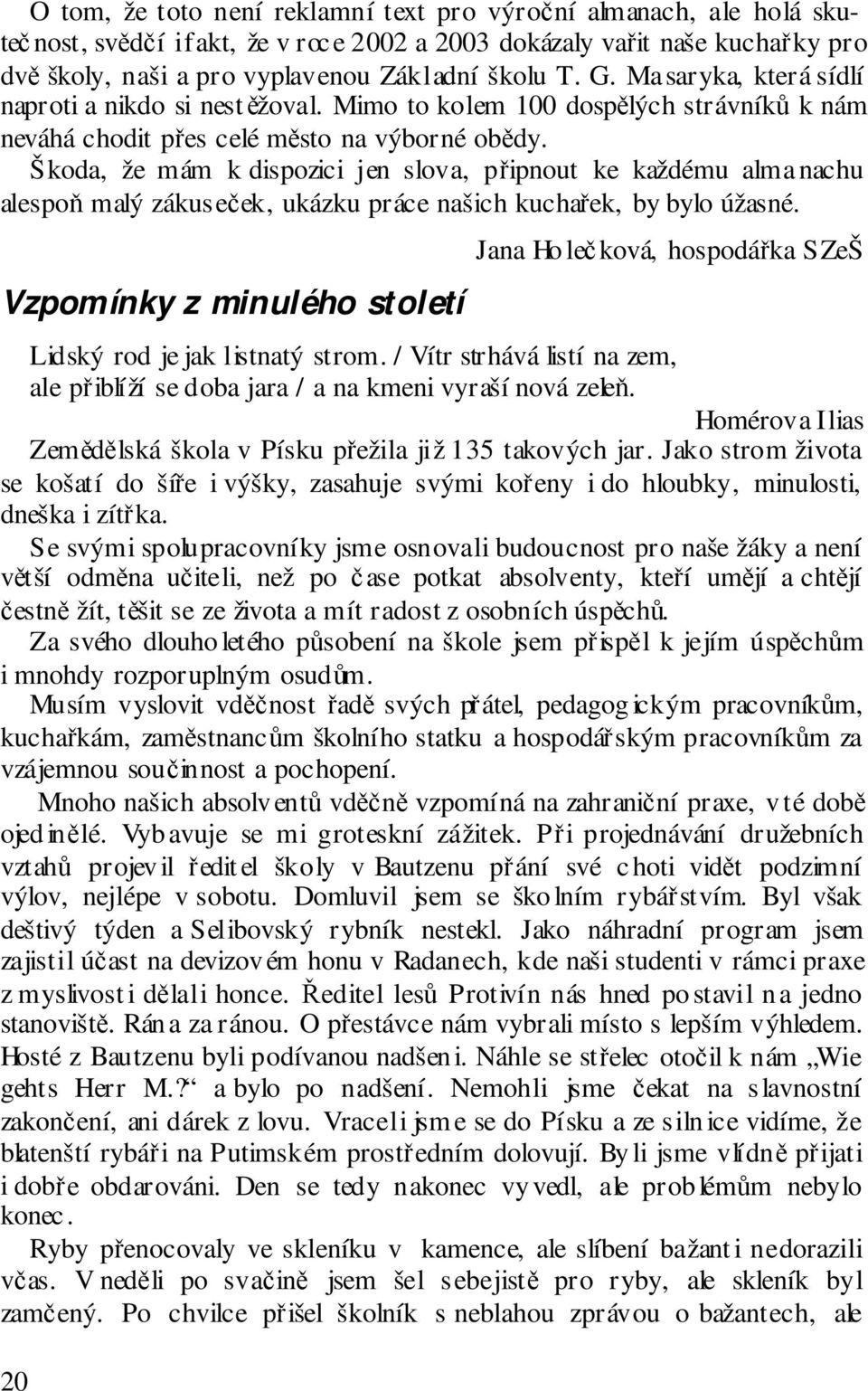 Škoda, že mám k dispozici jen slova, připnout ke každému almanachu alespoň malý zákuseček, ukázku práce našich kuchařek, by bylo úžasné.