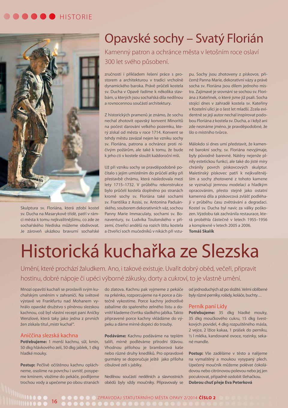 Je zároveň ukázkou bravurní sochařské zručnosti i příkladem řešení práce s prostorem a architekturou v tradici vrcholně dynamického baroka. Právě průčelí kostela sv.