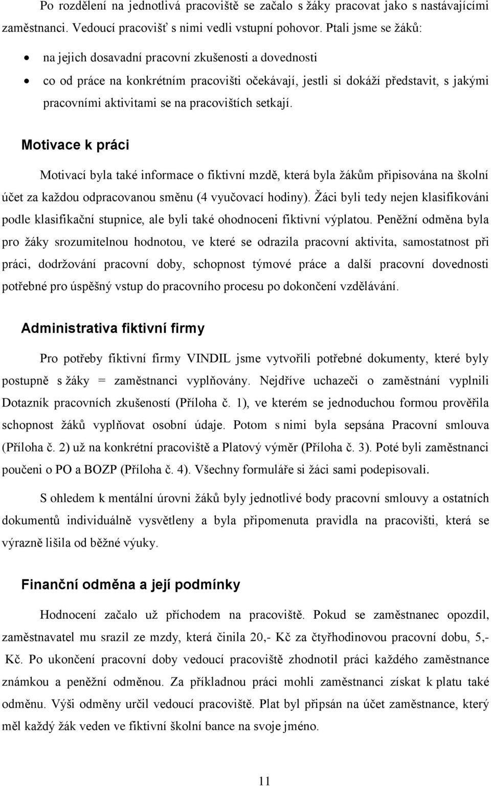 setkají. Motivace k práci Motivací byla také informace o fiktivní mzdě, která byla žákům připisována na školní účet za každou odpracovanou směnu (4 vyučovací hodiny).