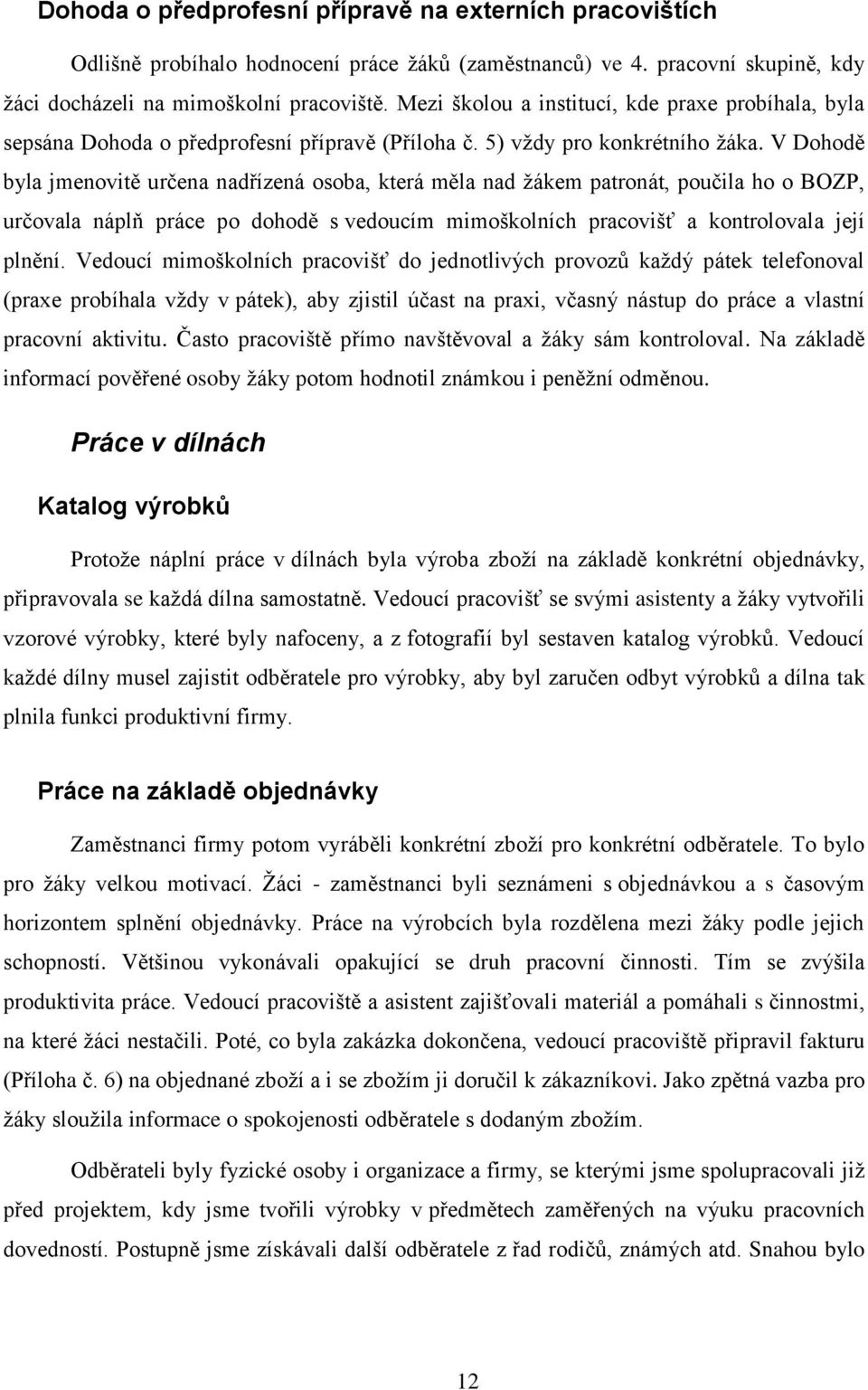 V Dohodě byla jmenovitě určena nadřízená osoba, která měla nad žákem patronát, poučila ho o BOZP, určovala náplň práce po dohodě s vedoucím mimoškolních pracovišť a kontrolovala její plnění.