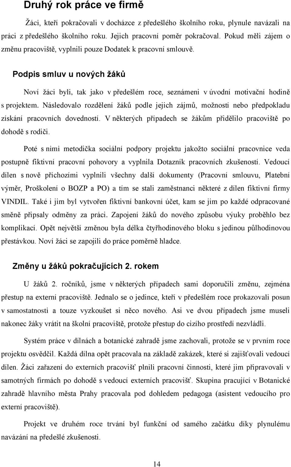 Následovalo rozdělení žáků podle jejich zájmů, možností nebo předpokladu získání pracovních dovedností. V některých případech se žákům přidělilo pracoviště po dohodě s rodiči.