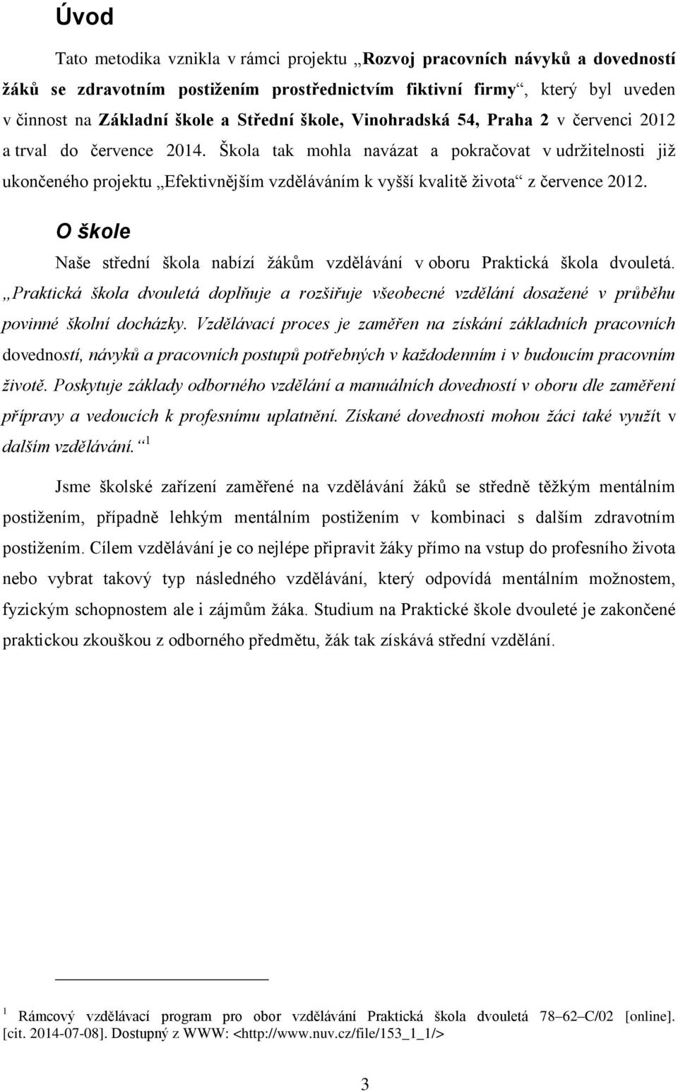 Škola tak mohla navázat a pokračovat v udržitelnosti již ukončeného projektu Efektivnějším vzděláváním k vyšší kvalitě života z července 2012.