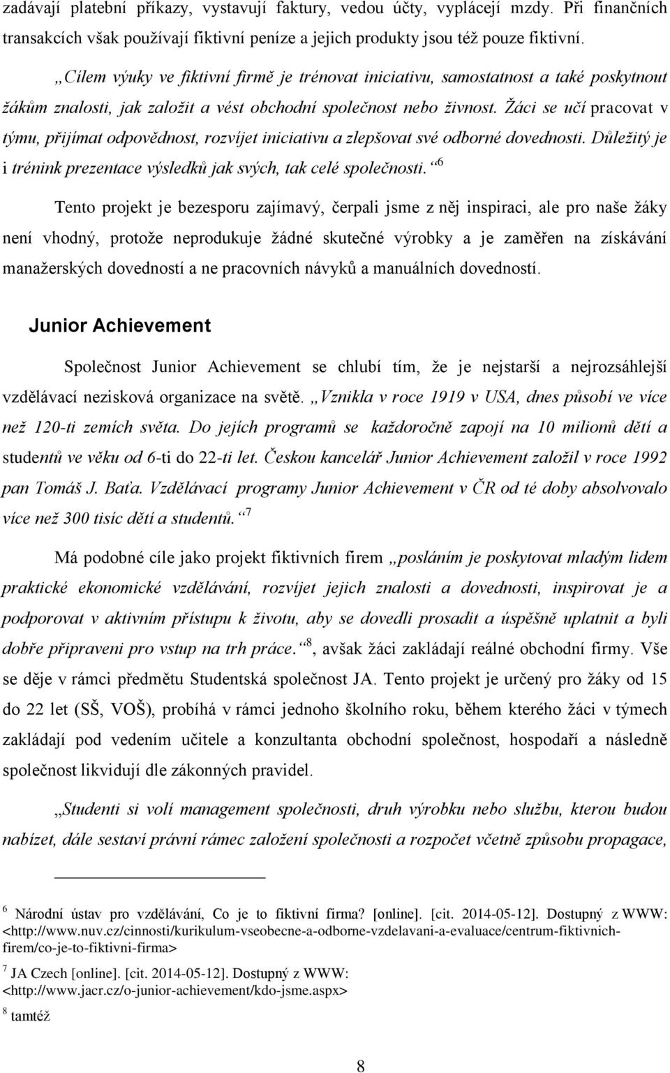 Žáci se učí pracovat v týmu, přijímat odpovědnost, rozvíjet iniciativu a zlepšovat své odborné dovednosti. Důležitý je i trénink prezentace výsledků jak svých, tak celé společnosti.