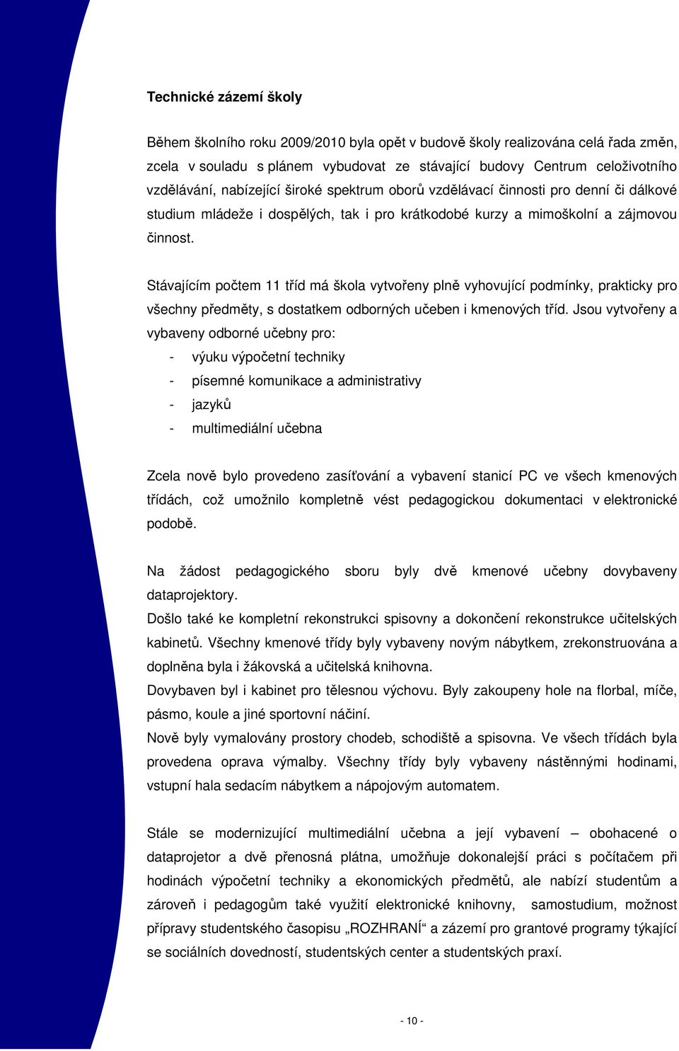 Stávajícím počtem 11 tříd má škola vytvořeny plně vyhovující podmínky, prakticky pro všechny předměty, s dostatkem odborných učeben i kmenových tříd.