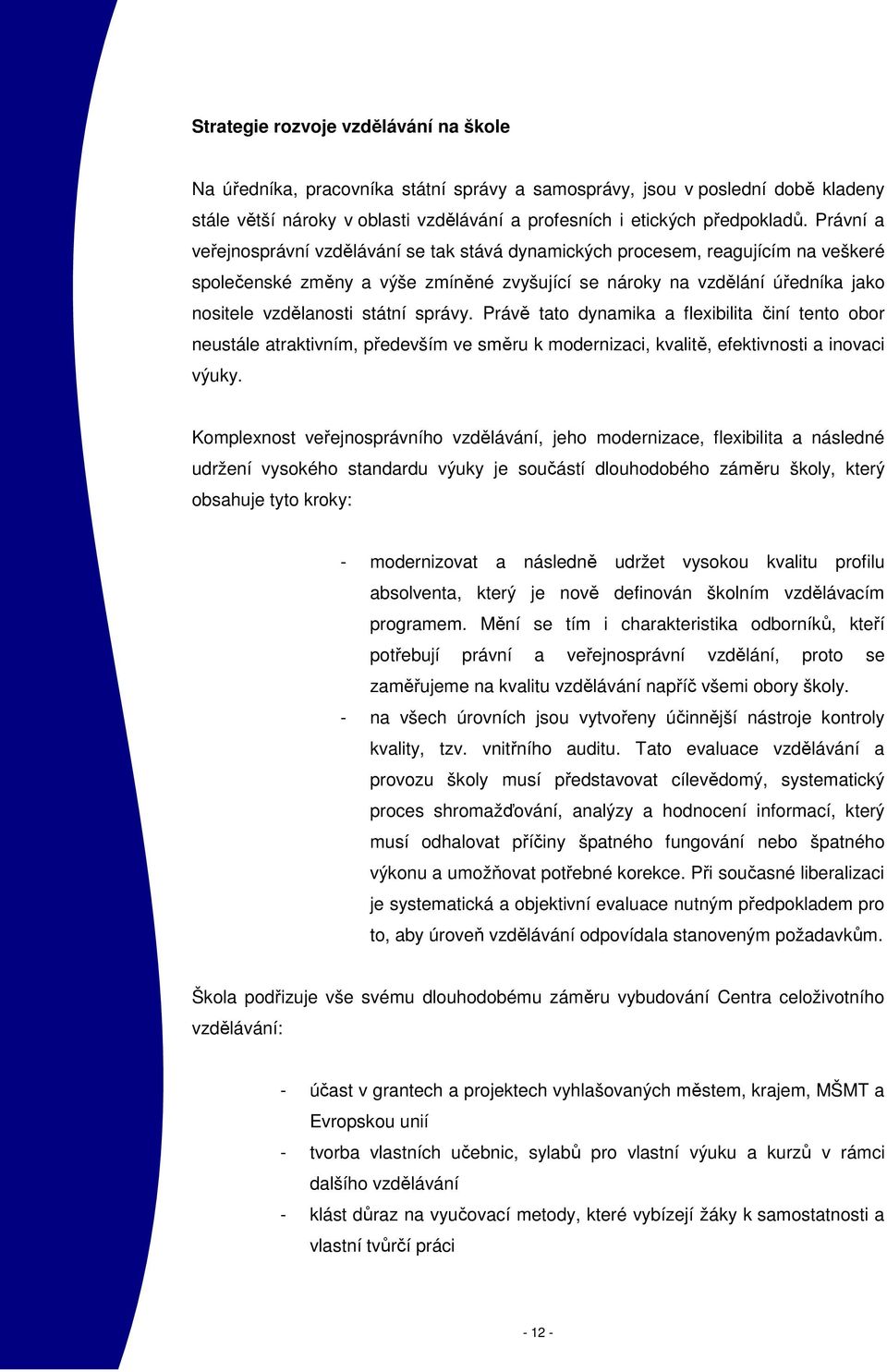 správy. Právě tato dynamika a flexibilita činí tento obor neustále atraktivním, především ve směru k modernizaci, kvalitě, efektivnosti a inovaci výuky.