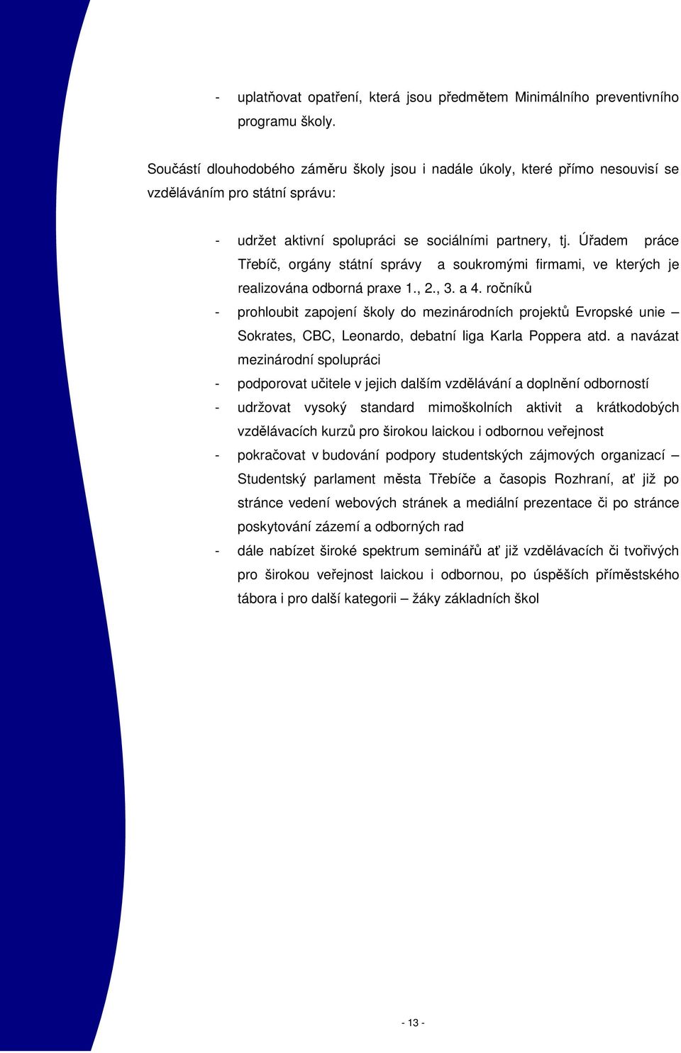 Úřadem práce Třebíč, orgány státní správy a soukromými firmami, ve kterých je realizována odborná praxe 1., 2., 3. a 4.