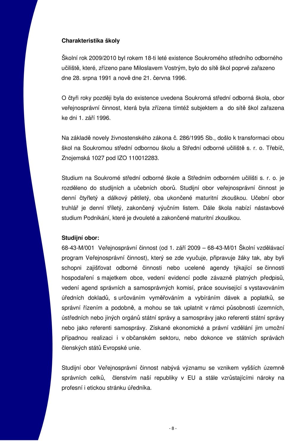 O čtyři roky později byla do existence uvedena Soukromá střední odborná škola, obor veřejnosprávní činnost, která byla zřízena tímtéž subjektem a do sítě škol zařazena ke dni 1. září 1996.