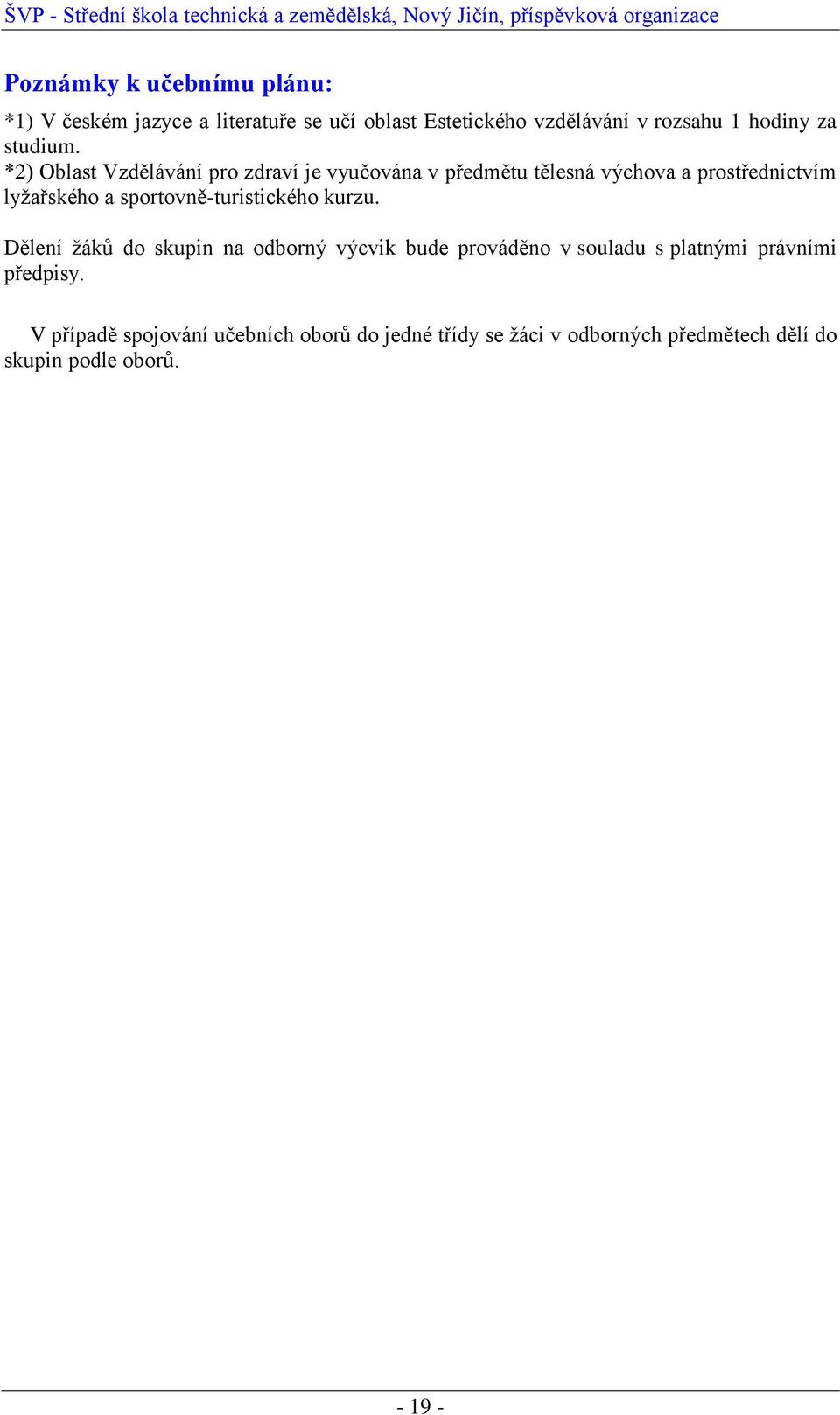 *2) Oblast Vzdělávání pro zdraví je vyučována v předmětu tělesná výchova a prostřednictvím lyžařského a