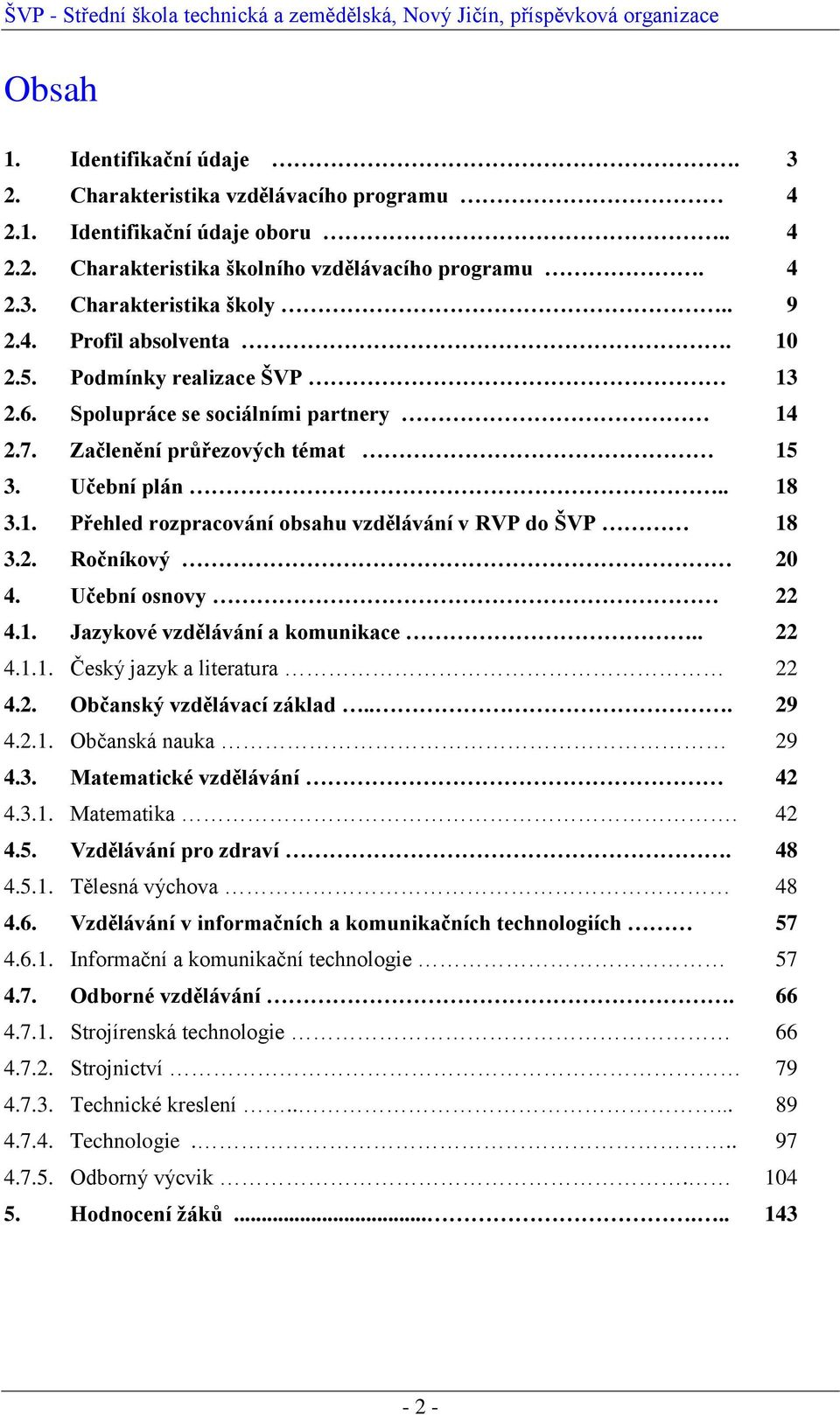 Učební osnovy 22 4.1. Jazykové vzdělávání a komunikace.. 22 4.1.1. Český jazyk a literatura 22 4.2. Občanský vzdělávací základ... 29 4.2.1. Občanská nauka 29 4.3. Matematické vzdělávání 42 4.3.1. Matematika.