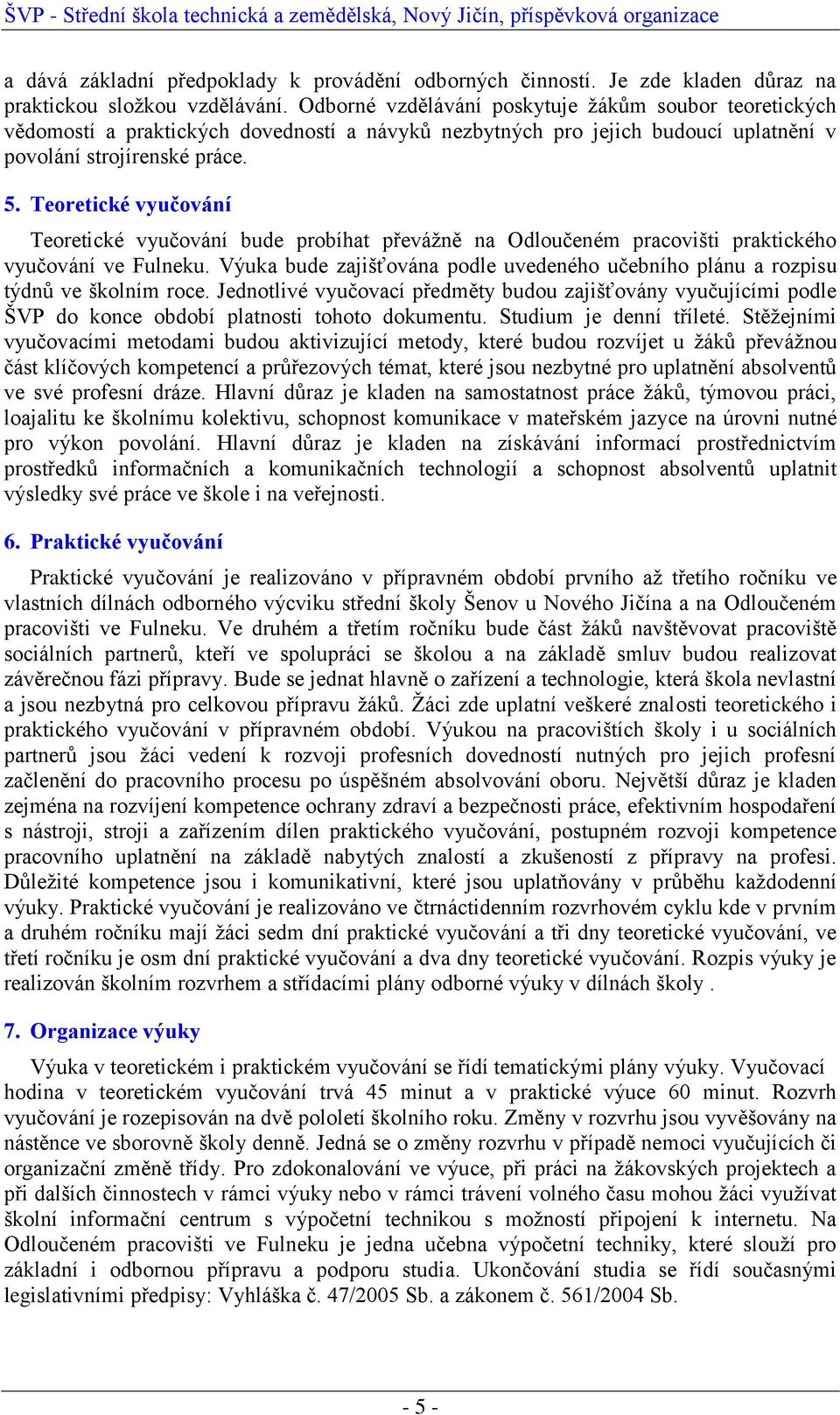 Teoretické vyučování Teoretické vyučování bude probíhat převážně na Odloučeném pracovišti praktického vyučování ve Fulneku.