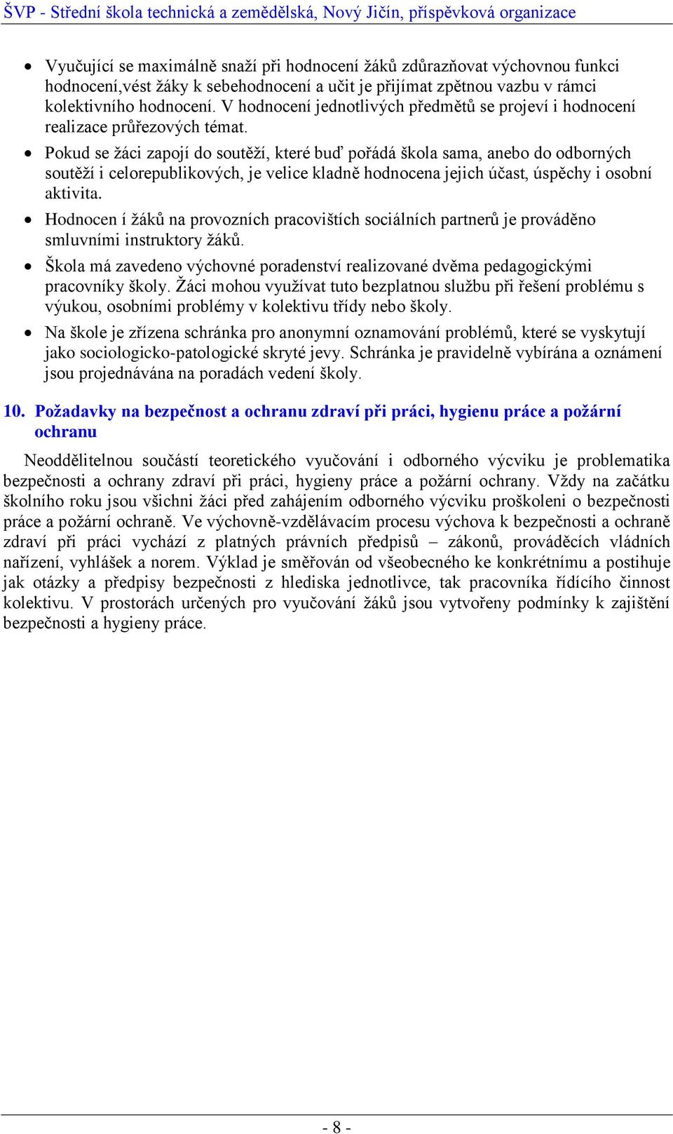 Pokud se žáci zapojí do soutěží, které buď pořádá škola sama, anebo do odborných soutěží i celorepublikových, je velice kladně hodnocena jejich účast, úspěchy i osobní aktivita.