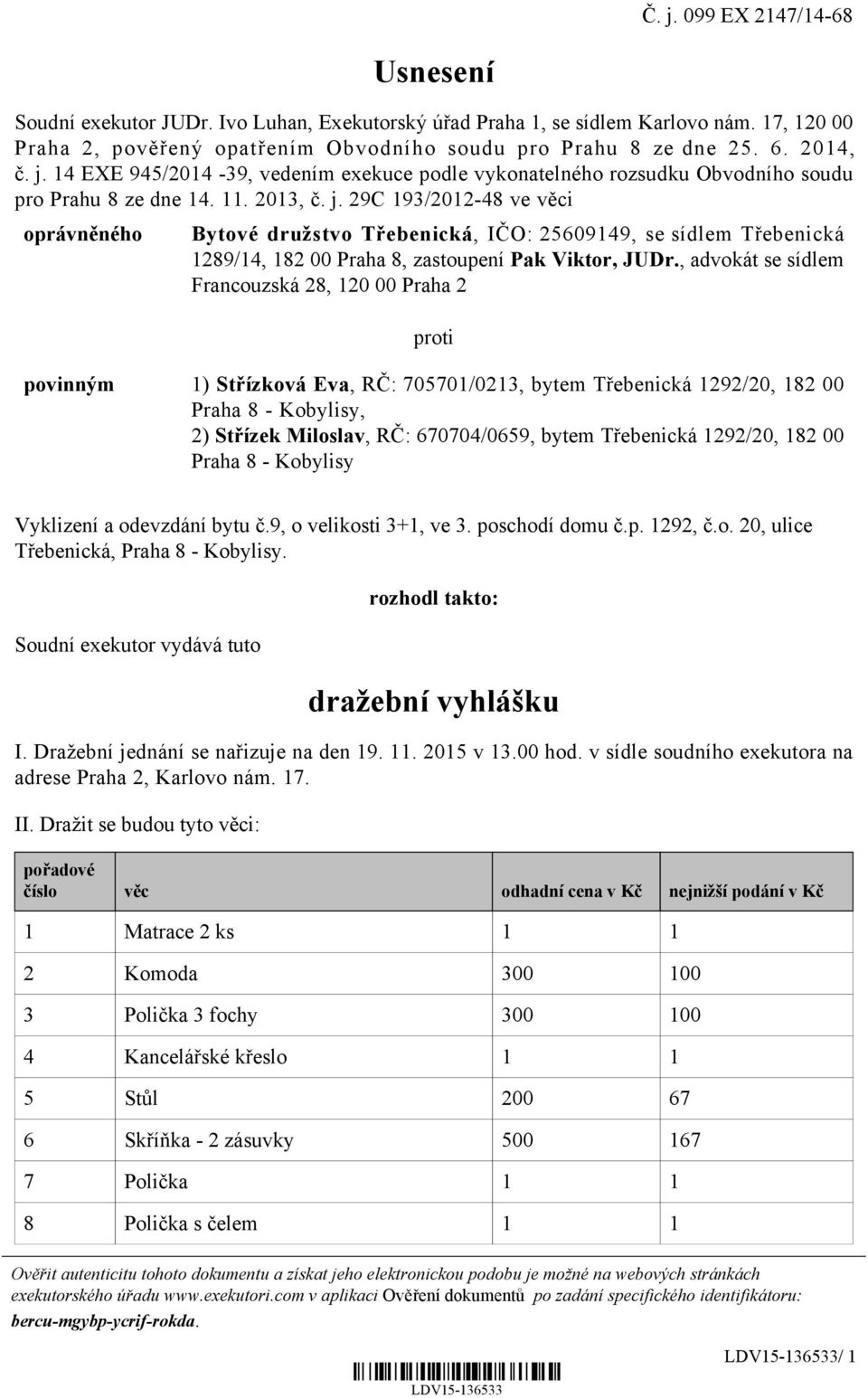 , advokát se sídlem Francouzská 28, 120 00 Praha 2 proti povinným 1) Střízková Eva, RČ: 705701/0213, bytem Třebenická 1292/20, 182 00 Praha 8 - Kobylisy, 2) Střízek Miloslav, RČ: 670704/0659, bytem