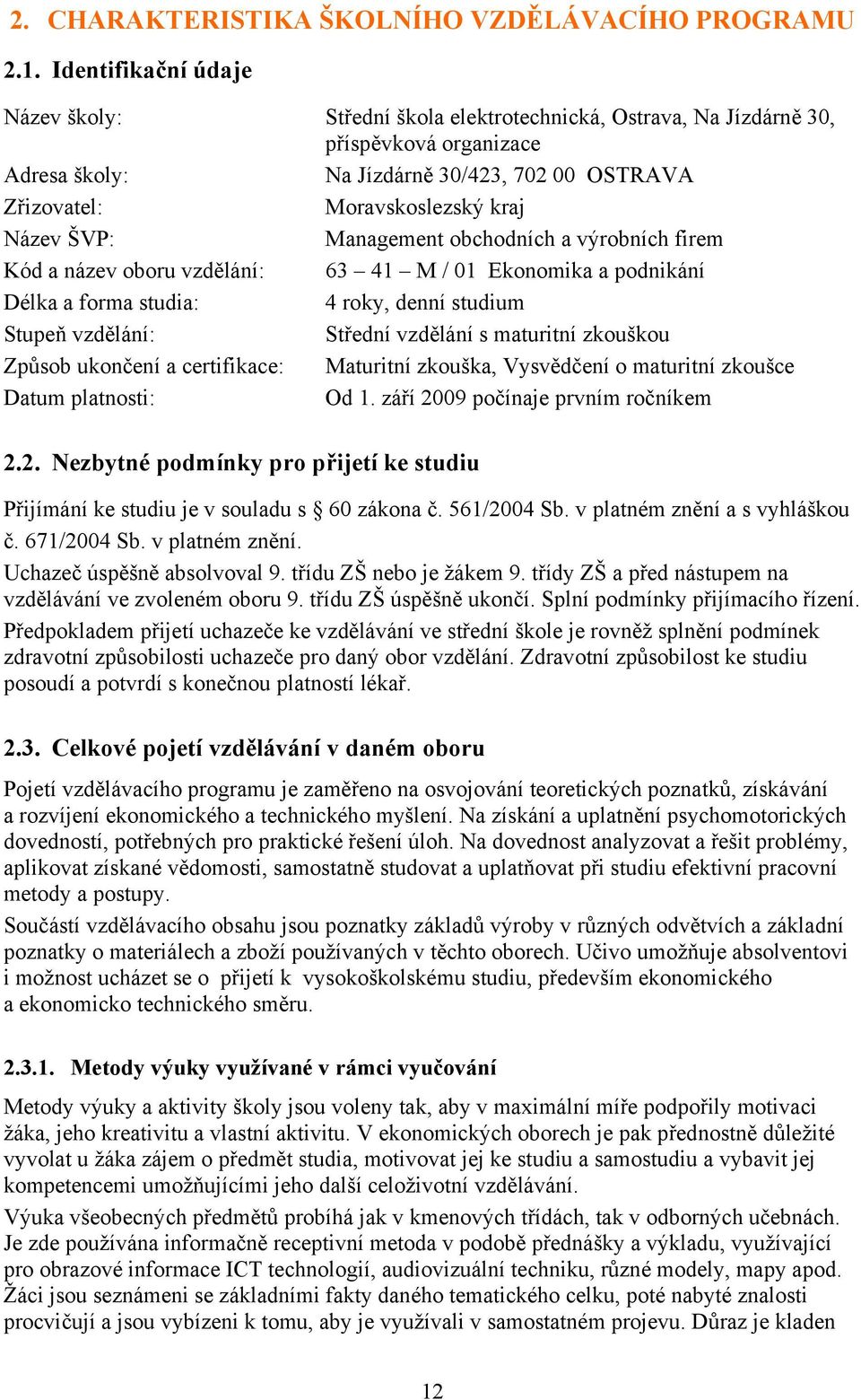 Název ŠVP: Management obchodních a výrobních firem Kód a název oboru vzdělání: 63 41 M / 01 Ekonomika a podnikání Délka a forma studia: 4 roky, denní studium Stupeň vzdělání: Střední vzdělání s