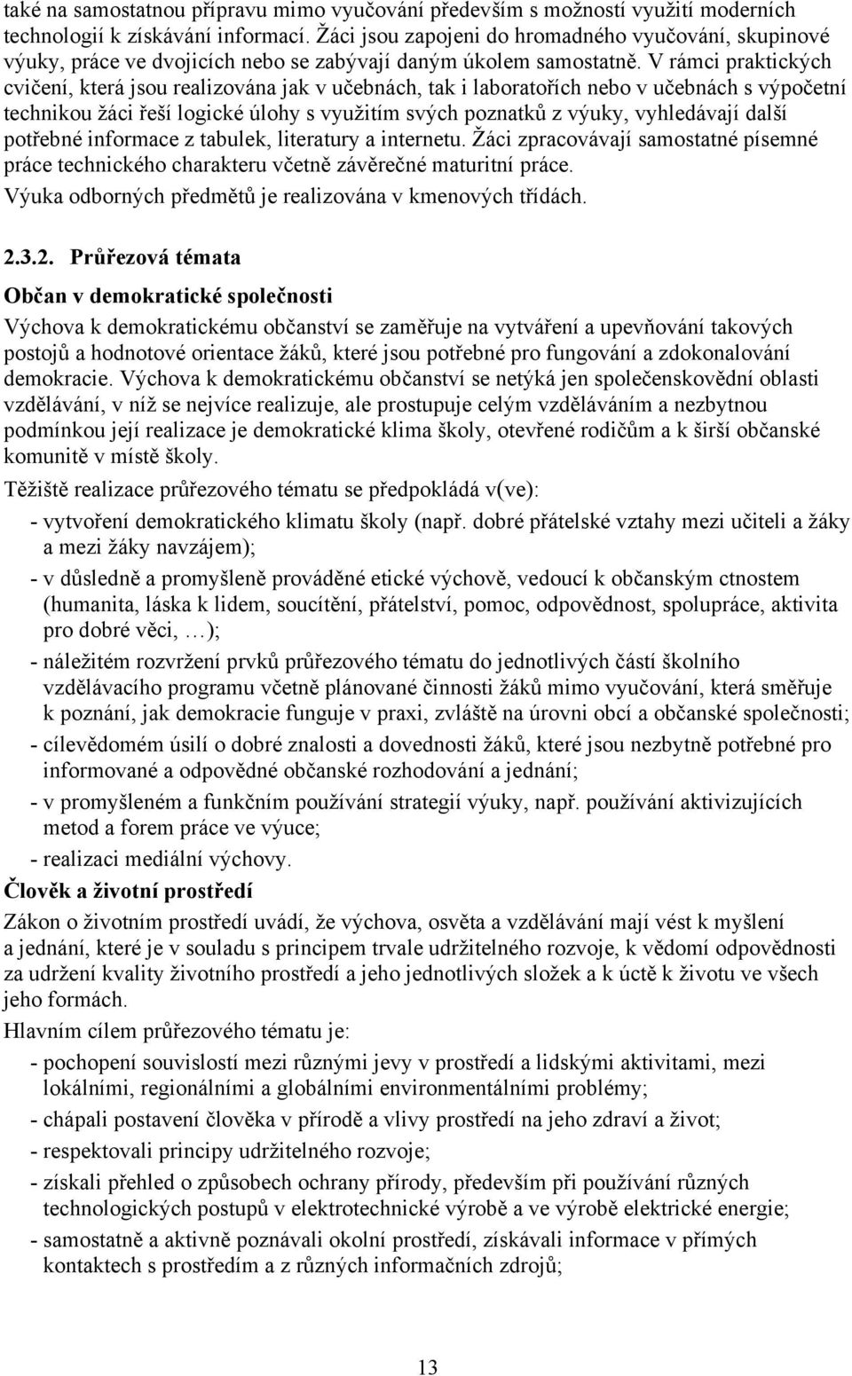 V rámci praktických cvičení, která jsou realizována jak v učebnách, tak i laboratořích nebo v učebnách s výpočetní technikou žáci řeší logické úlohy s využitím svých poznatků z výuky, vyhledávají