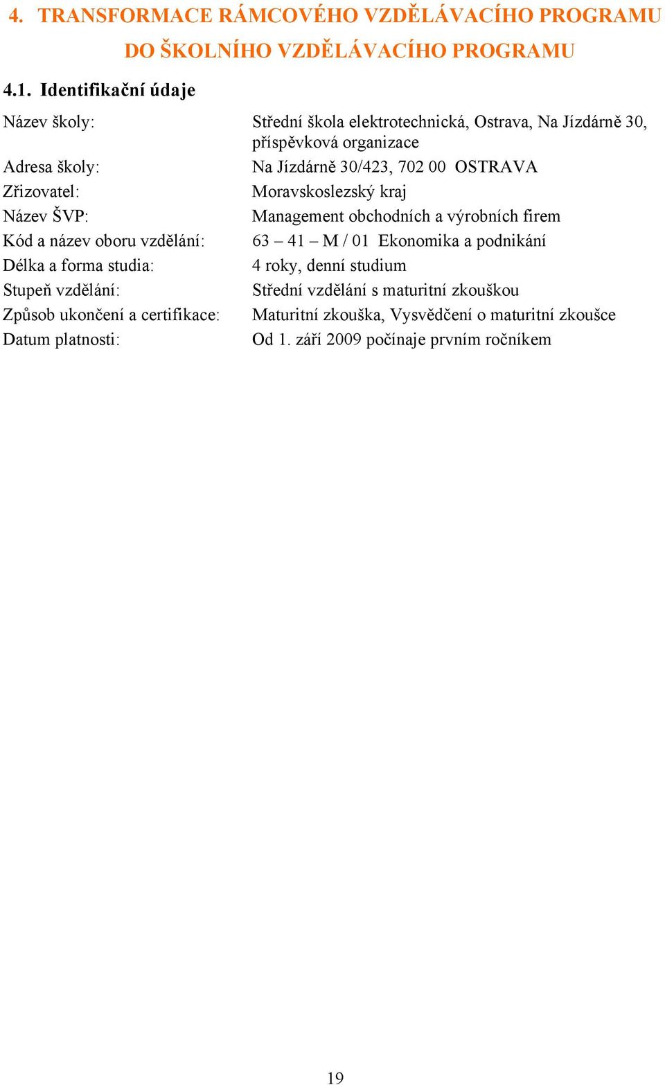 OSTRAVA Zřizovatel: Moravskoslezský kraj Název ŠVP: Management obchodních a výrobních firem Kód a název oboru vzdělání: 63 41 M / 01 Ekonomika a podnikání