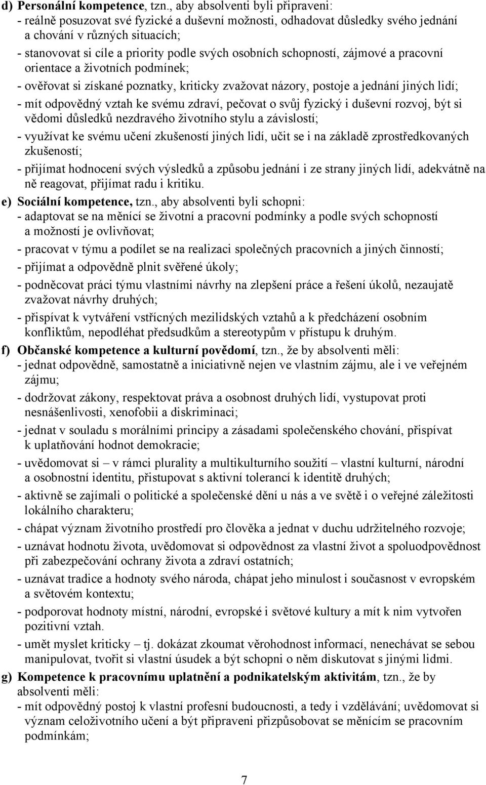 osobních schopností, zájmové a pracovní orientace a životních podmínek; - ověřovat si získané poznatky, kriticky zvažovat názory, postoje a jednání jiných lidí; - mít odpovědný vztah ke svému zdraví,