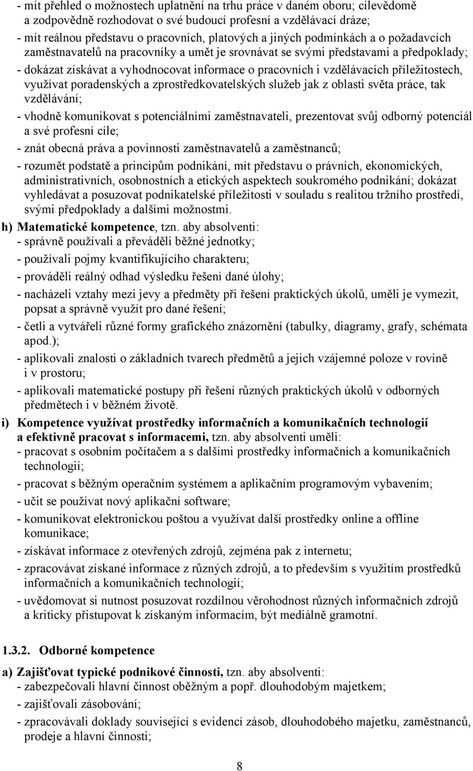 příležitostech, využívat poradenských a zprostředkovatelských služeb jak z oblasti světa práce, tak vzdělávání; - vhodně komunikovat s potenciálními zaměstnavateli, prezentovat svůj odborný potenciál