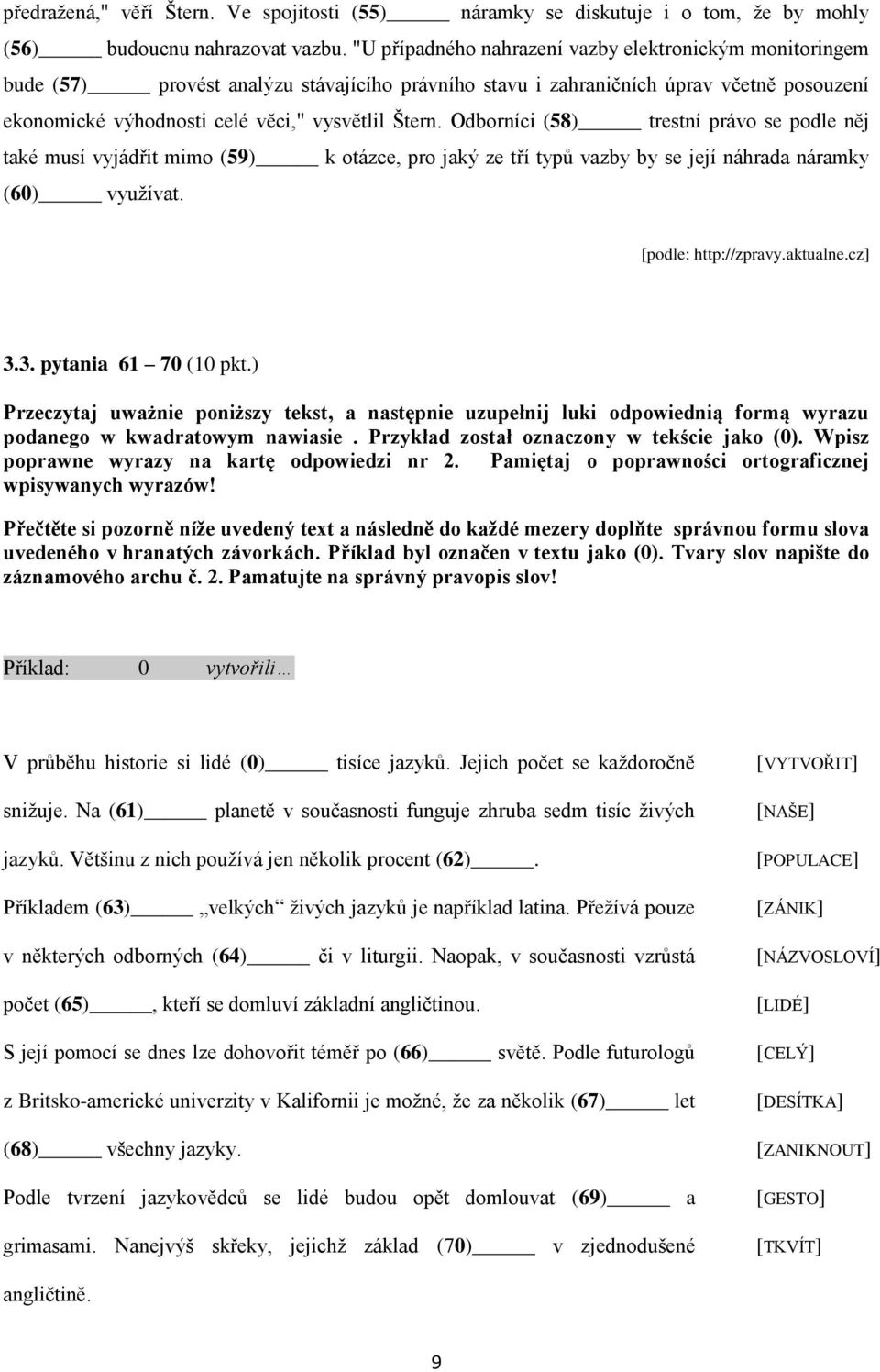 Odborníci (58) trestní právo se podle něj také musí vyjádřit mimo (59) k otázce, pro jaký ze tří typů vazby by se její náhrada náramky (60) využívat. [podle: http://zpravy.aktualne.cz] 3.