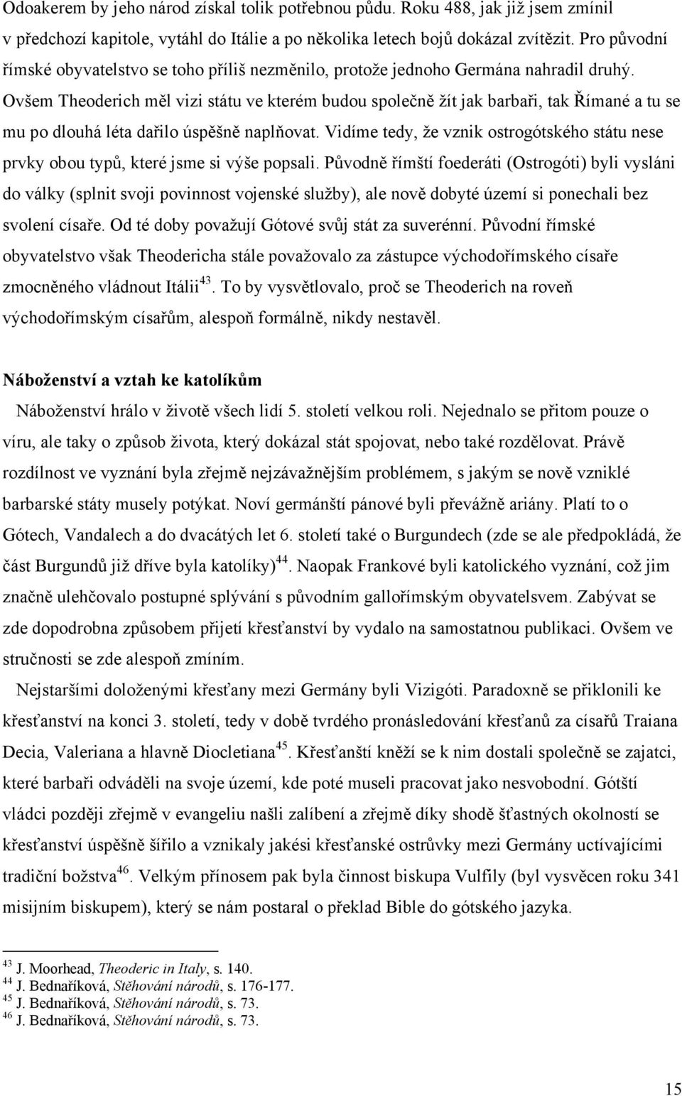 Ovšem Theoderich měl vizi státu ve kterém budou společně žít jak barbaři, tak Římané a tu se mu po dlouhá léta dařilo úspěšně naplňovat.