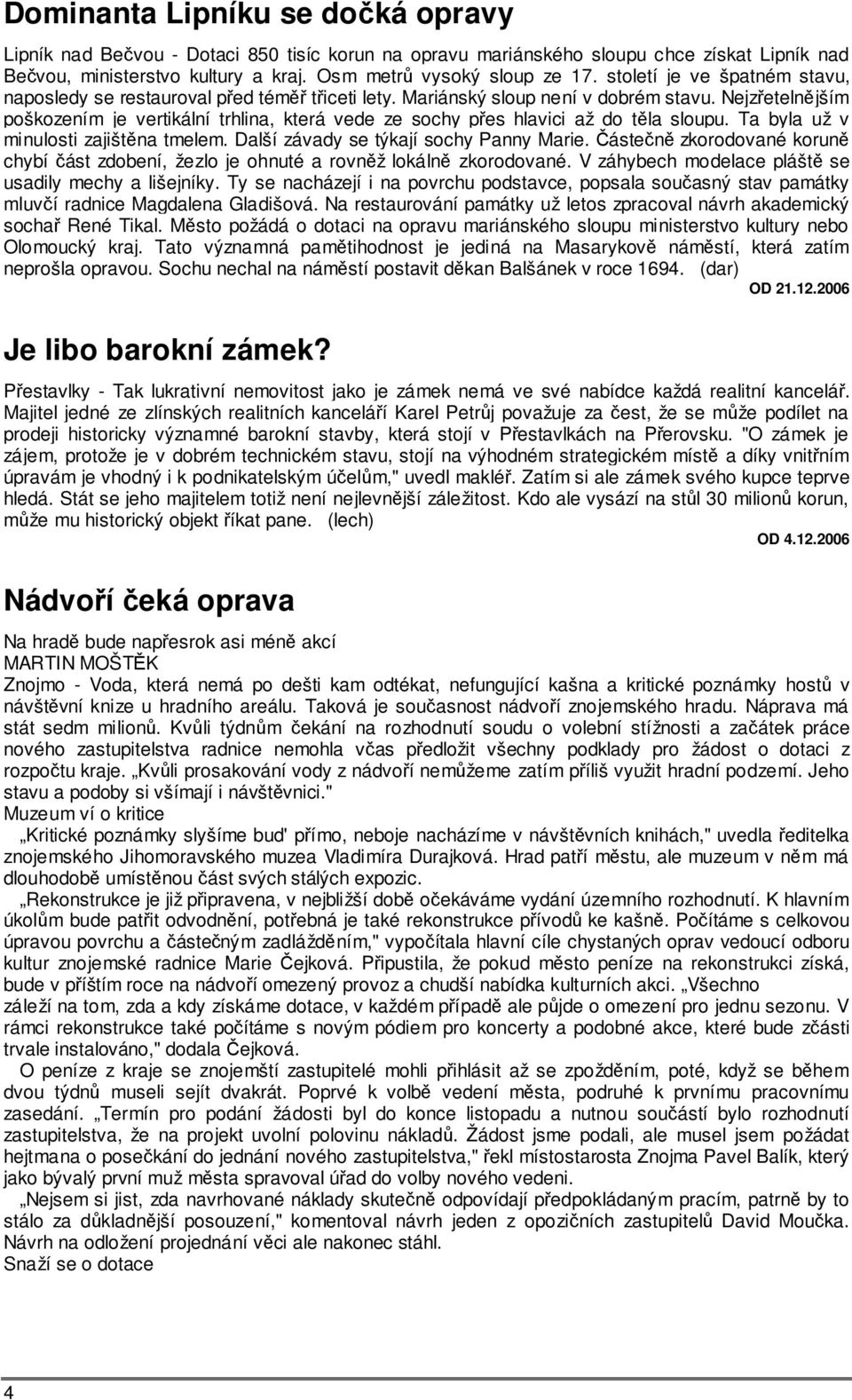 Nejzřetelnějším poškozením je vertikální trhlina, která vede ze sochy přes hlavici až do těla sloupu. Ta byla už v minulosti zajištěna tmelem. Další závady se týkají sochy Panny Marie.