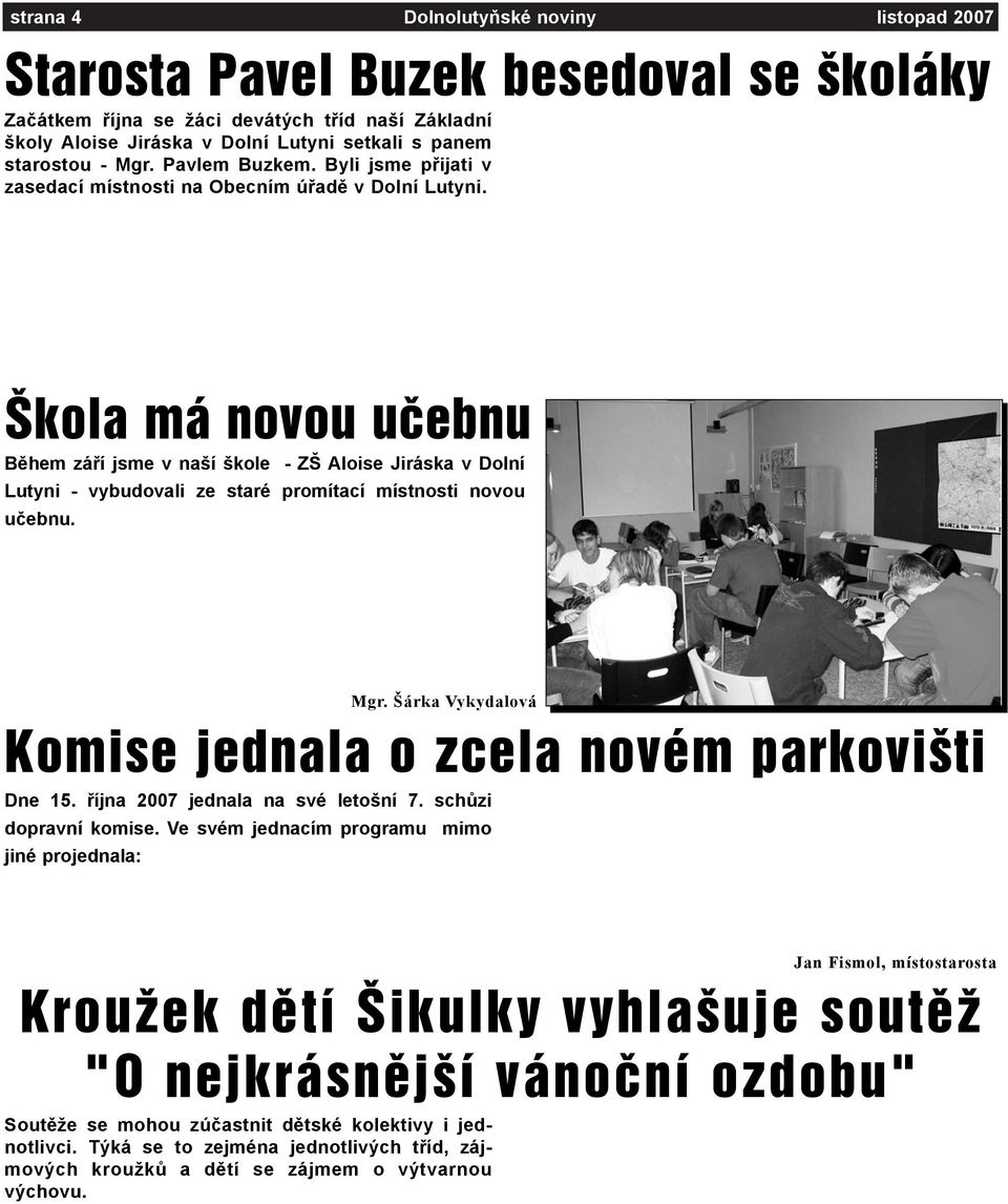 Zde jsou nìkteré citace ohlasù žákù: - zajímavé - vysvìtlil otázky, které nás zajímaly - èekali jsme, že bude víc "ut ápnutý", ale byla s ním docela i sranda - vyzkoušeli jsme si na sobì, jak to